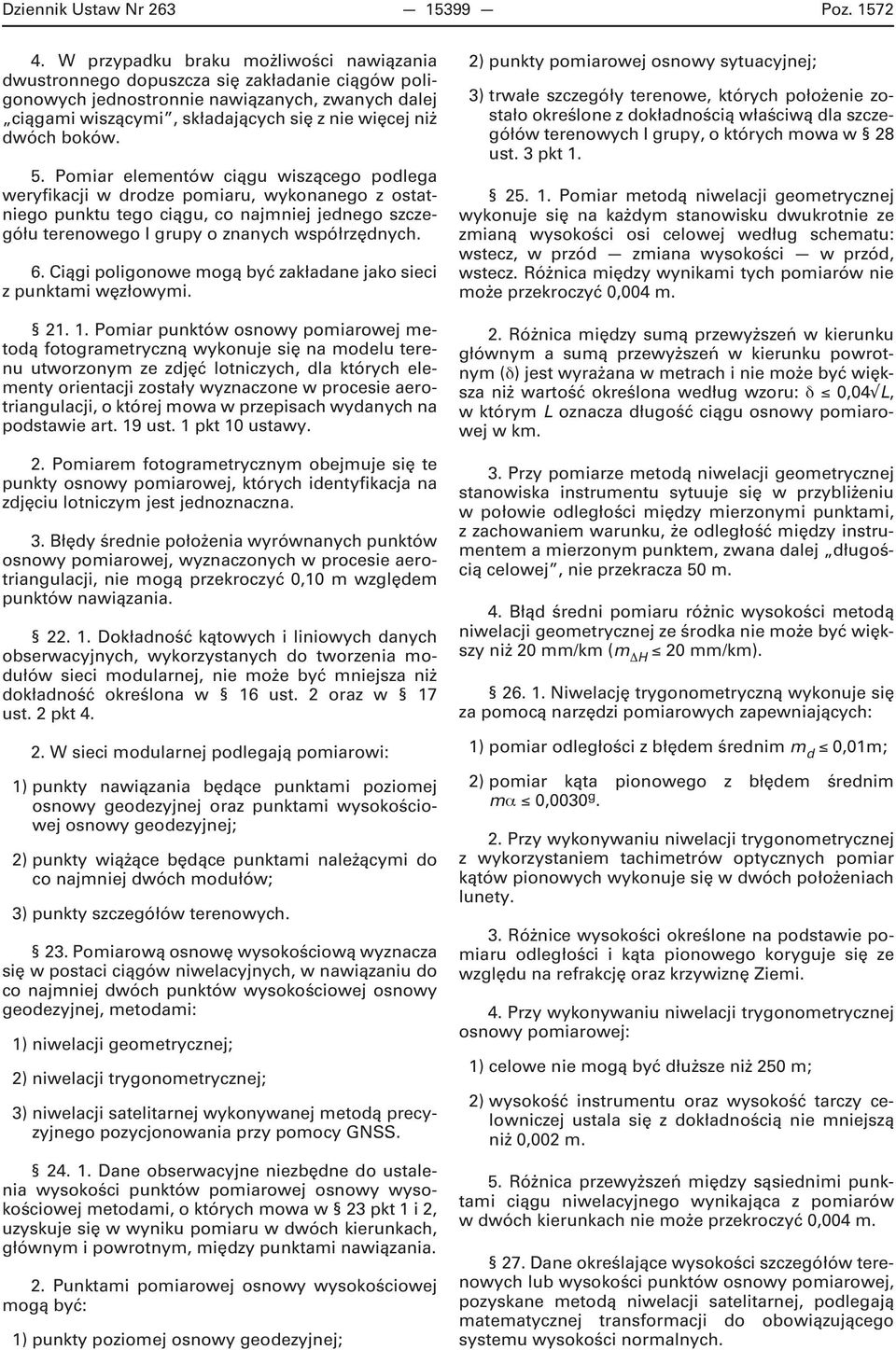 boków. 5. Pomiar elementów ciągu wiszącego podlega weryfikacji w drodze pomiaru, wykonanego z ostatniego punktu tego ciągu, co najmniej jednego szczegółu terenowego I grupy o znanych współrzędnych. 6.