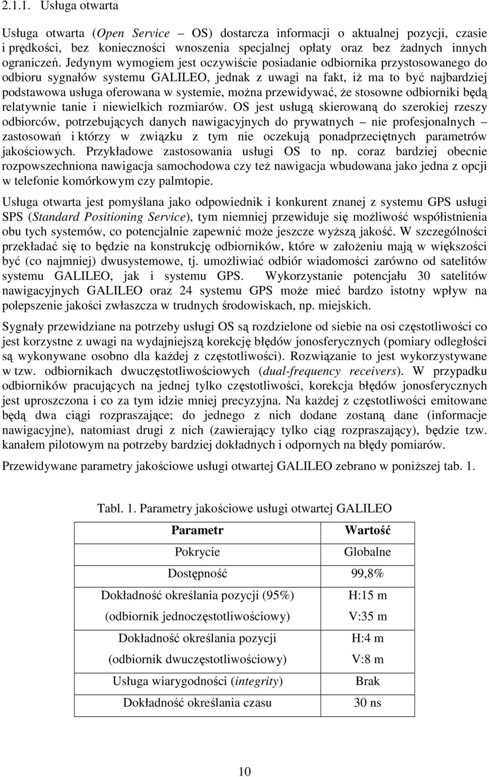 można przewidywać, że stosowne odbiorniki będą relatywnie tanie i niewielkich rozmiarów.