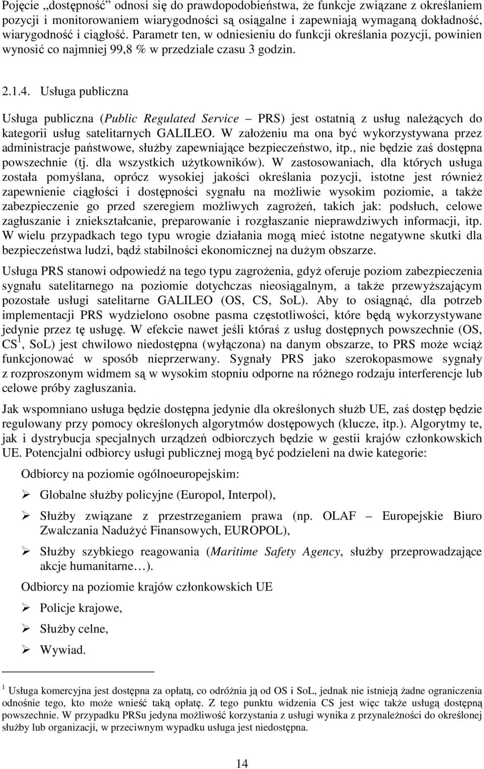 Usługa publiczna Usługa publiczna (Public Regulated Service PRS) jest ostatnią z usług należących do kategorii usług satelitarnych GALILEO.