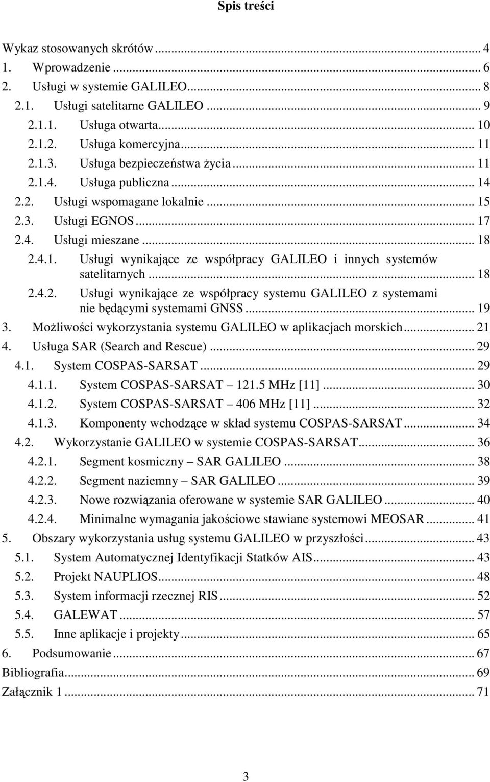 .. 18 2.4.2. Usługi wynikające ze współpracy systemu GALILEO z systemami nie będącymi systemami GNSS... 19 3. Możliwości wykorzystania systemu GALILEO w aplikacjach morskich... 21 4.