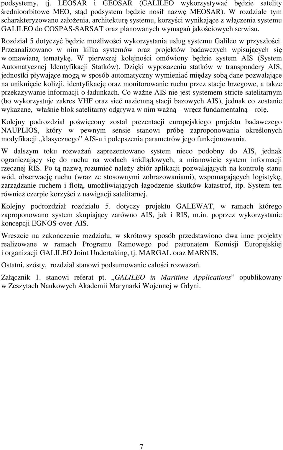 Rozdział 5 dotyczyć będzie możliwości wykorzystania usług systemu Galileo w przyszłości. Przeanalizowano w nim kilka systemów oraz projektów badawczych wpisujących się w omawianą tematykę.