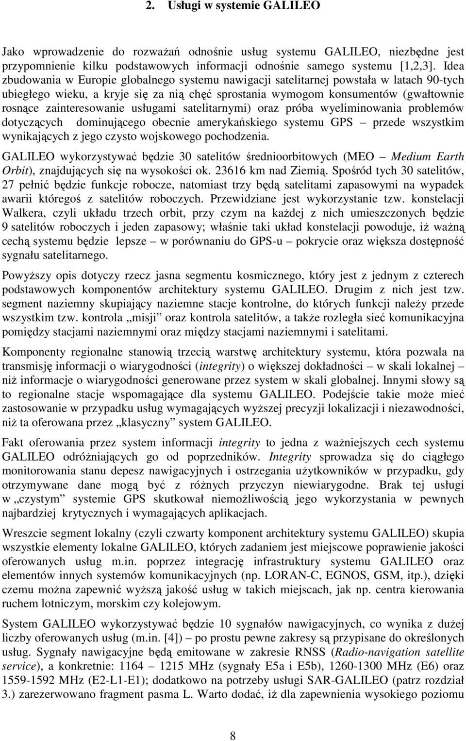 zainteresowanie usługami satelitarnymi) oraz próba wyeliminowania problemów dotyczących dominującego obecnie amerykańskiego systemu GPS przede wszystkim wynikających z jego czysto wojskowego