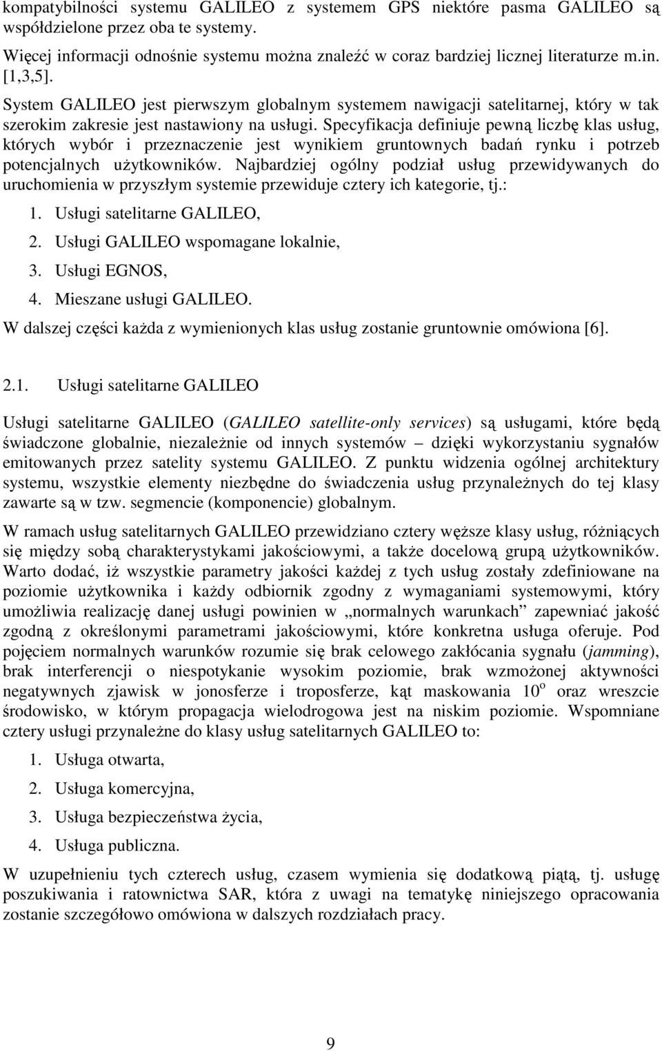 Specyfikacja definiuje pewną liczbę klas usług, których wybór i przeznaczenie jest wynikiem gruntownych badań rynku i potrzeb potencjalnych użytkowników.