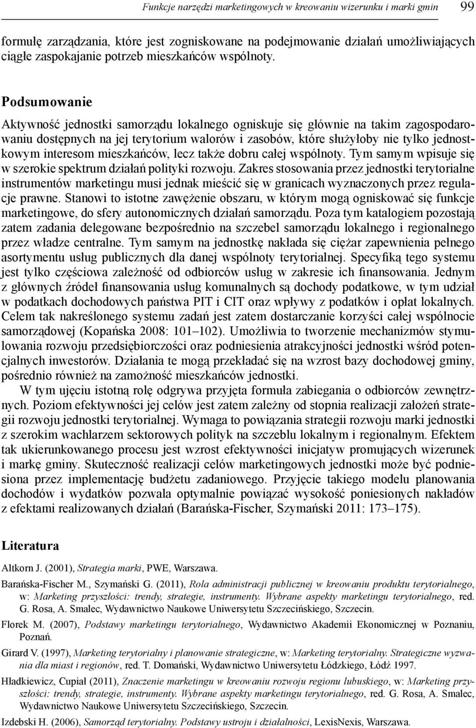 Podsumowanie Aktywność jednostki samorządu lokalnego ogniskuje się głównie na takim zagospodarowaniu dostępnych na jej terytorium walorów i zasobów, które służyłoby nie tylko jednostkowym interesom