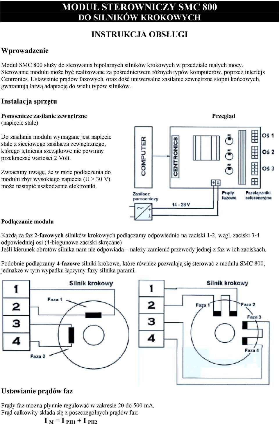 Ustawianie prądów fazowych, oraz dość uniwersalne zasilanie zewnętrzne stopni końcowych, gwarantują łatwą adaptację do wielu typów silników.