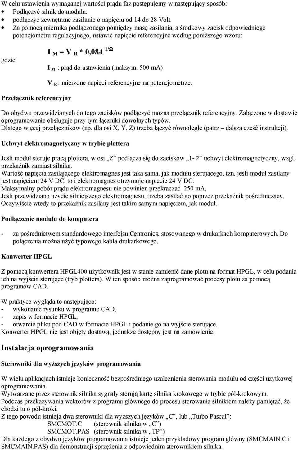 1/Ω I M : prąd do ustawienia (maksym. 500 ma) Przełącznik referencyjny V R : mierzone napięci referencyjne na potencjometrze.