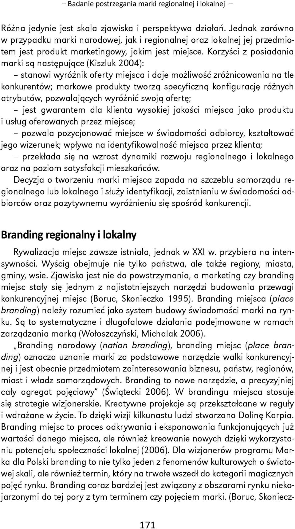 Korzyści z posiadania marki są następujące (Kiszluk 2004): stanowi wyróżnik oferty miejsca i daje możliwość zróżnicowania na tle konkurentów; markowe produkty tworzą specyficzną konfigurację różnych