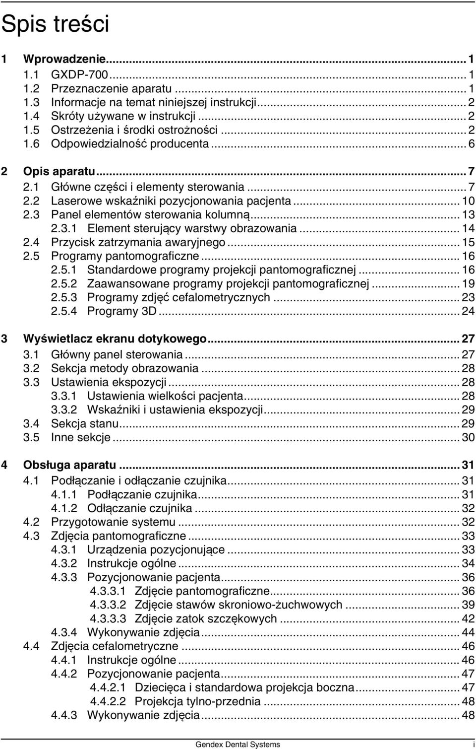 .. 13 2.3.1 Element sterujący warstwy obrazowania... 14 2.4 Przycisk zatrzymania awaryjnego... 15 2.5 Programy pantomograficzne... 16 2.5.1 Standardowe programy projekcji pantomograficznej... 16 2.5.2 Zaawansowane programy projekcji pantomograficznej.