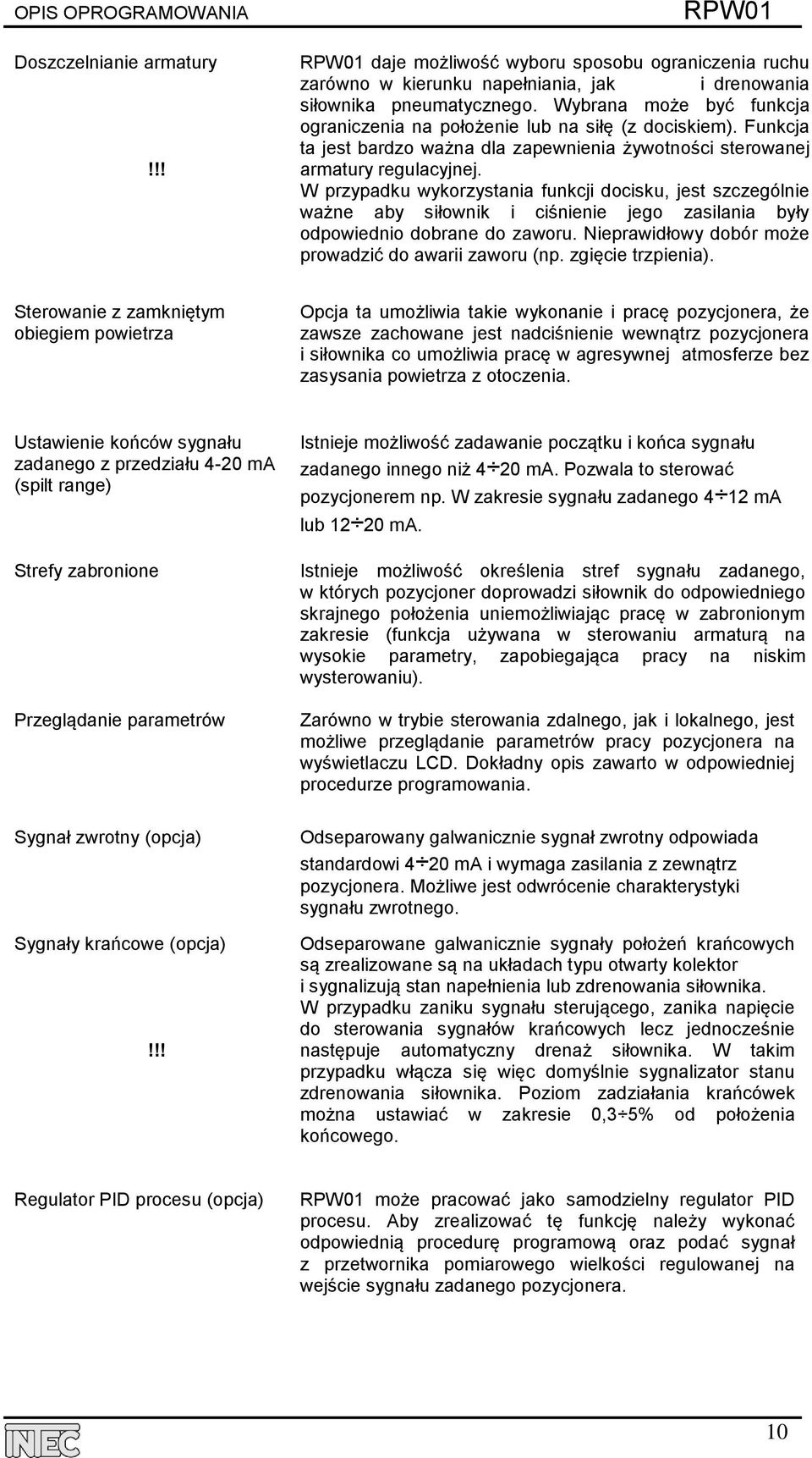 W przypadku wykorzystania funkcji docisku, jest szczególnie ważne aby siłownik i ciśnienie jego zasilania były odpowiednio dobrane do zaworu. Nieprawidłowy dobór może prowadzić do awarii zaworu (np.