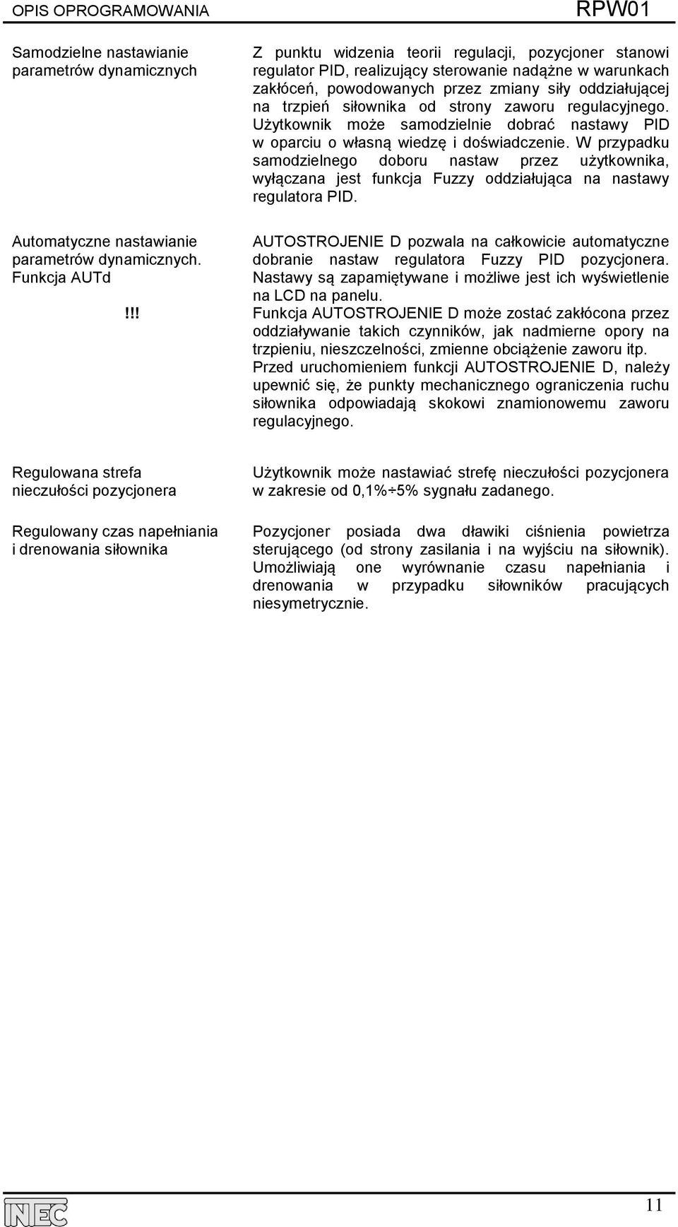 siłownika od strony zaworu regulacyjnego. Użytkownik może samodzielnie dobrać nastawy PID w oparciu o własną wiedzę i doświadczenie.