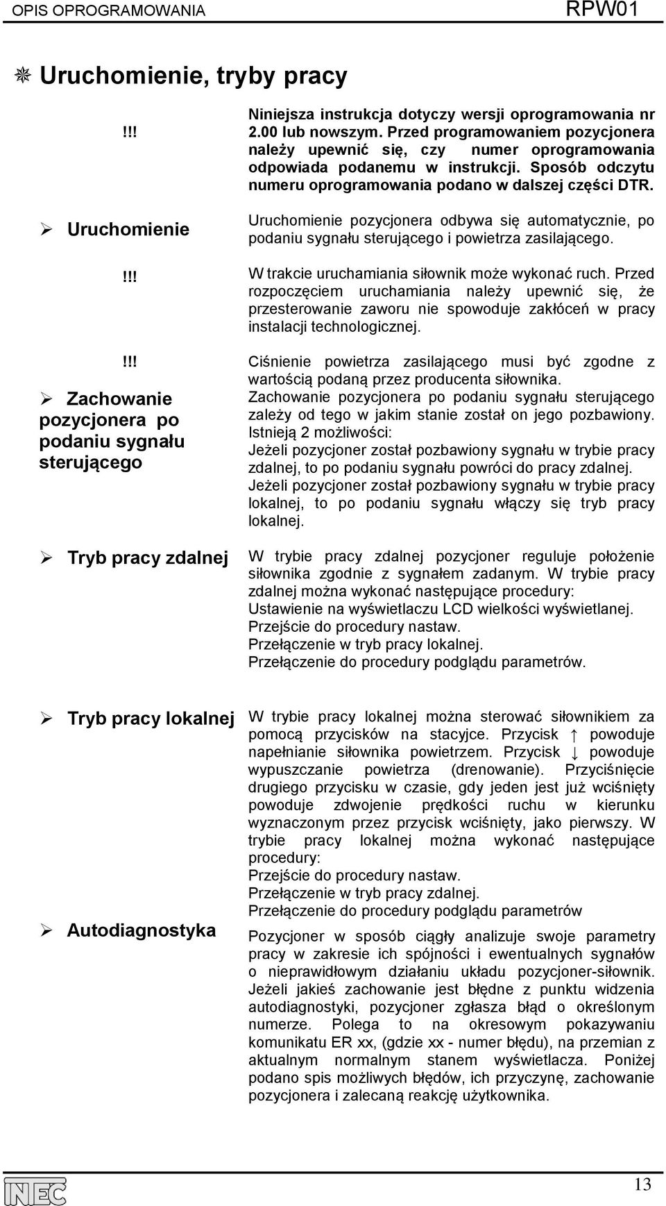 Uruchomienie pozycjonera odbywa się automatycznie, po podaniu sygnału sterującego i powietrza zasilającego. W trakcie uruchamiania siłownik może wykonać ruch.