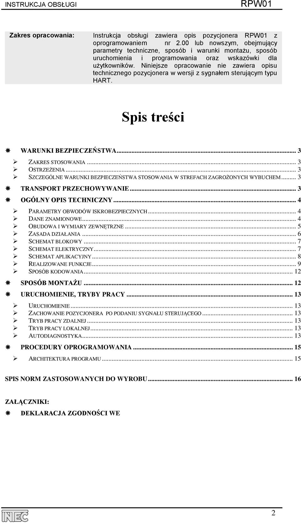 Niniejsze opracowanie nie zawiera opisu technicznego pozycjonera w wersji z sygnałem sterującym typu HART. Spis treści WARUNKI BEZPIECZEŃSTWA... 3 ZAKRES STOSOWANIA... 3 OSTRZEŻENIA.