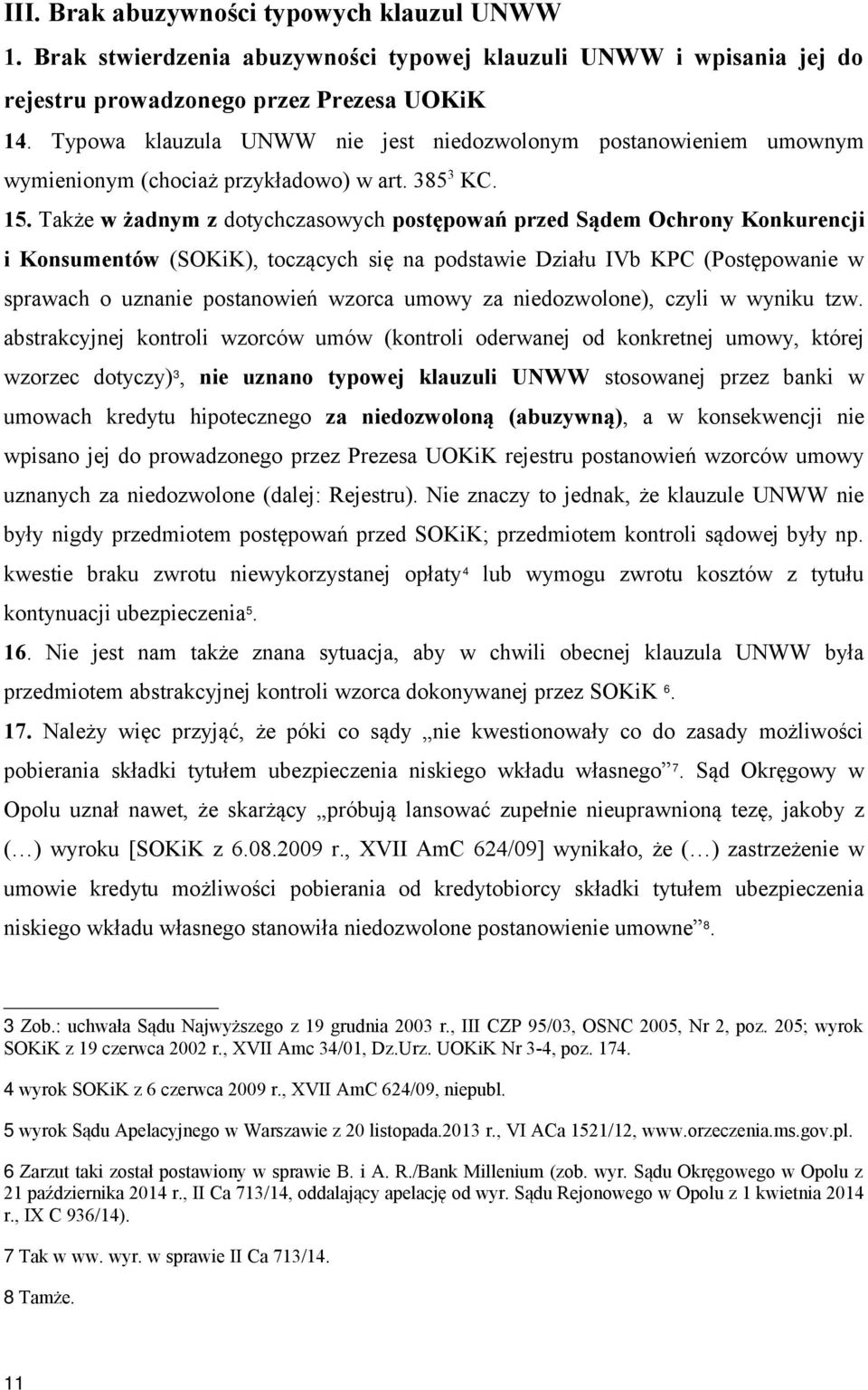 Także w żadnym z dotychczasowych postępowań przed Sądem Ochrony Konkurencji i Konsumentów (SOKiK), toczących się na podstawie Działu IVb KPC (Postępowanie w sprawach o uznanie postanowień wzorca