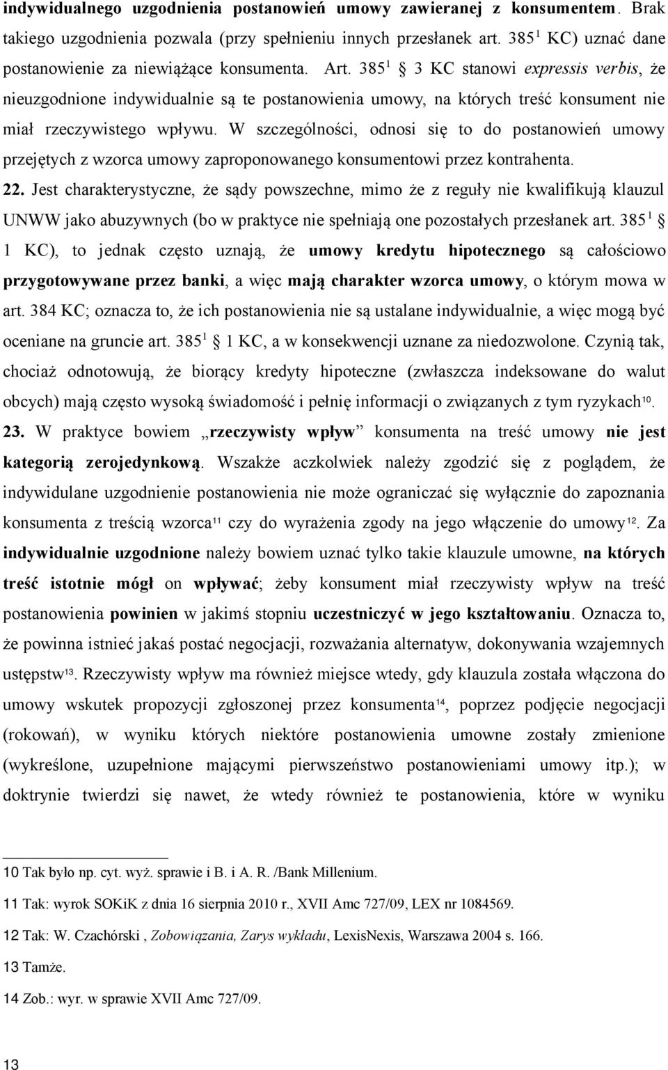 385 1 3 KC stanowi expressis verbis, że nieuzgodnione indywidualnie są te postanowienia umowy, na których treść konsument nie miał rzeczywistego wpływu.