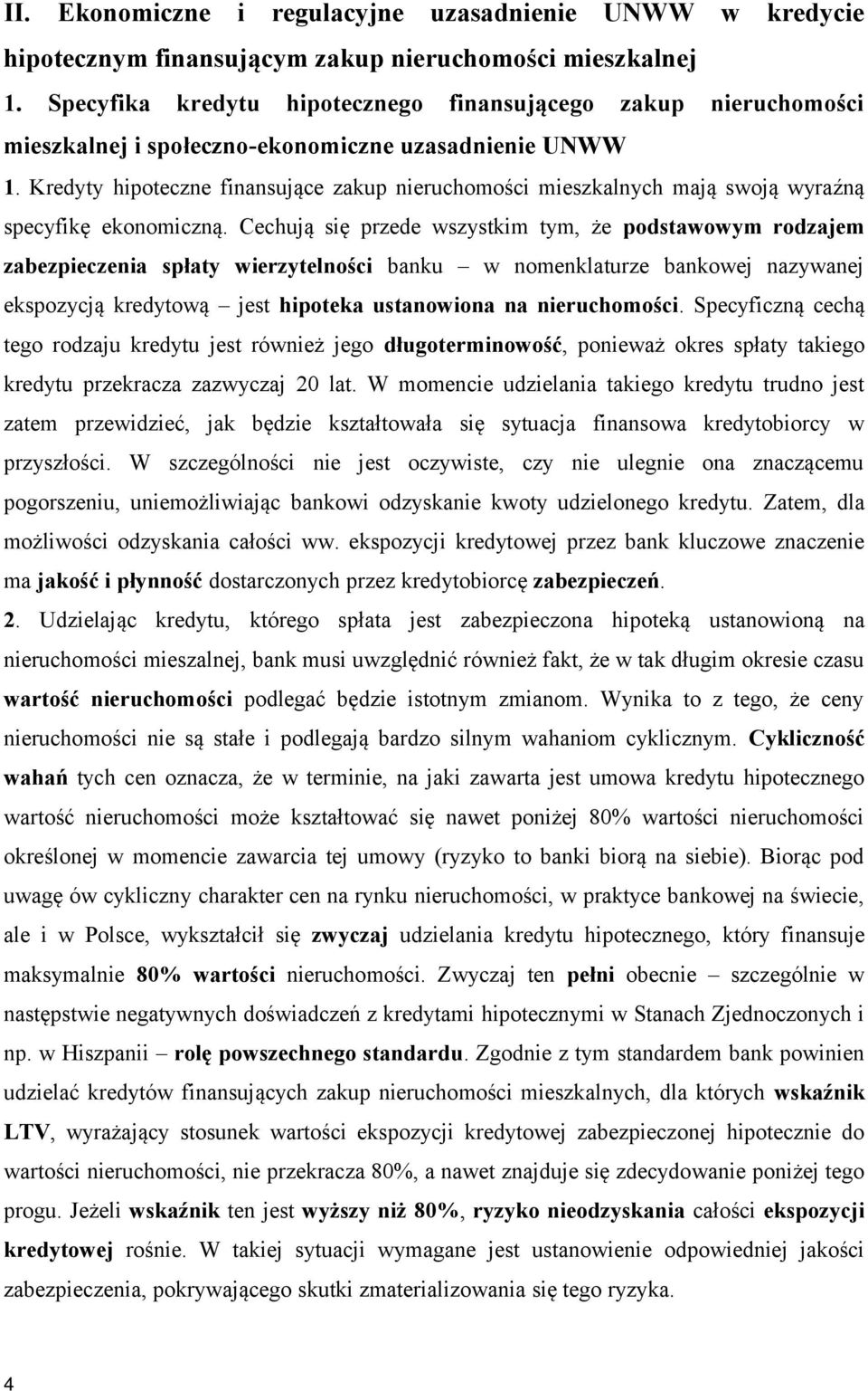 Kredyty hipoteczne finansujące zakup nieruchomości mieszkalnych mają swoją wyraźną specyfikę ekonomiczną.