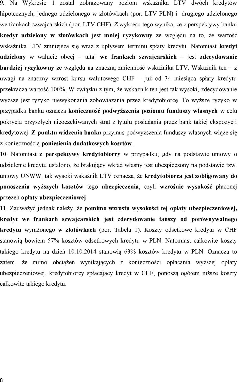 Natomiast kredyt udzielony w walucie obcej tutaj we frankach szwajcarskich jest zdecydowanie bardziej ryzykowny ze względu na znaczną zmienność wskaźnika LTV.