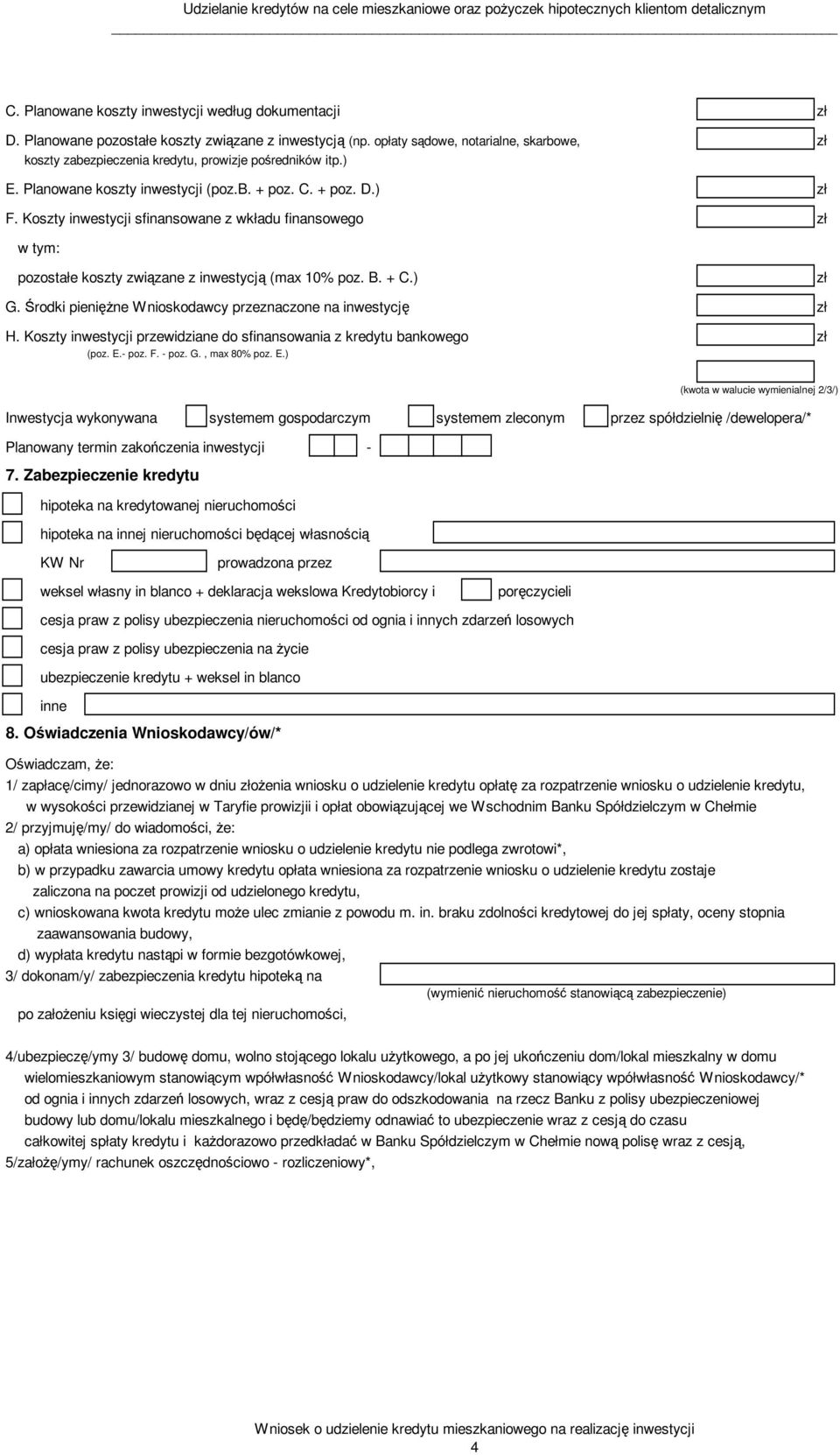 Koszty inwestycji sfinansowane z wkładu finansowego pozostałe koszty związane z inwestycją (max 10% poz. B. + C.) G. Śrki pienięŝne Wnioskawcy przeznaczone na inwestycję H.