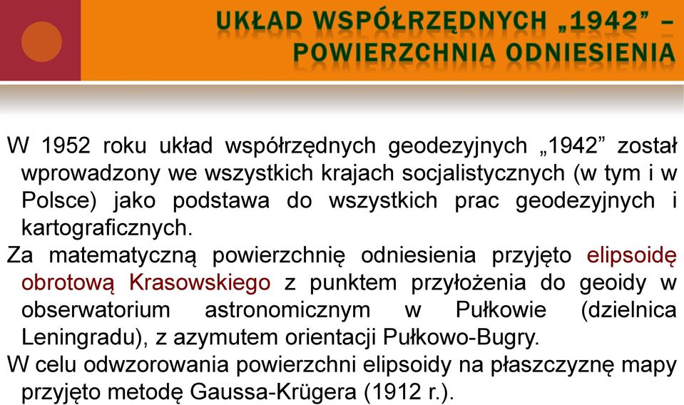 Za matematyczną powierzchnię odniesienia przyjęto elipsoidę obrotową Krasowskiego z punktem przyłożenia do geoidy w