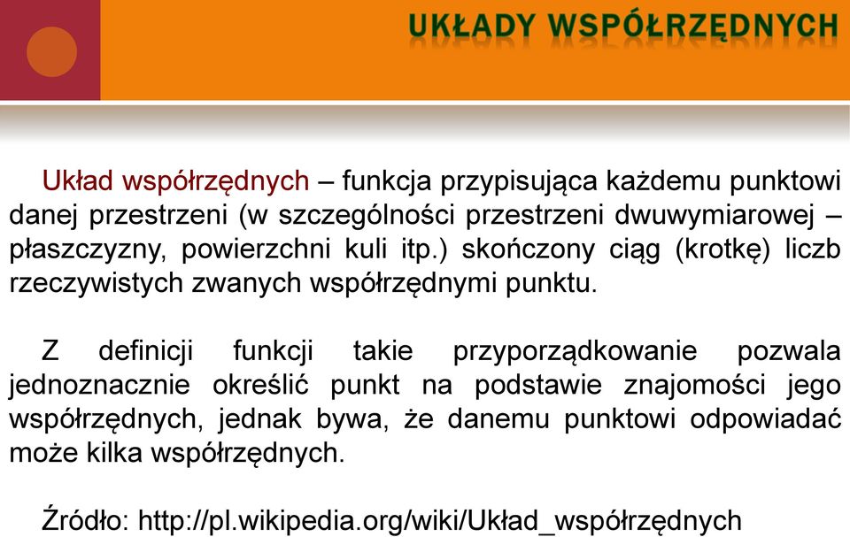 Z definicji funkcji takie przyporządkowanie pozwala jednoznacznie określić punkt na podstawie znajomości jego