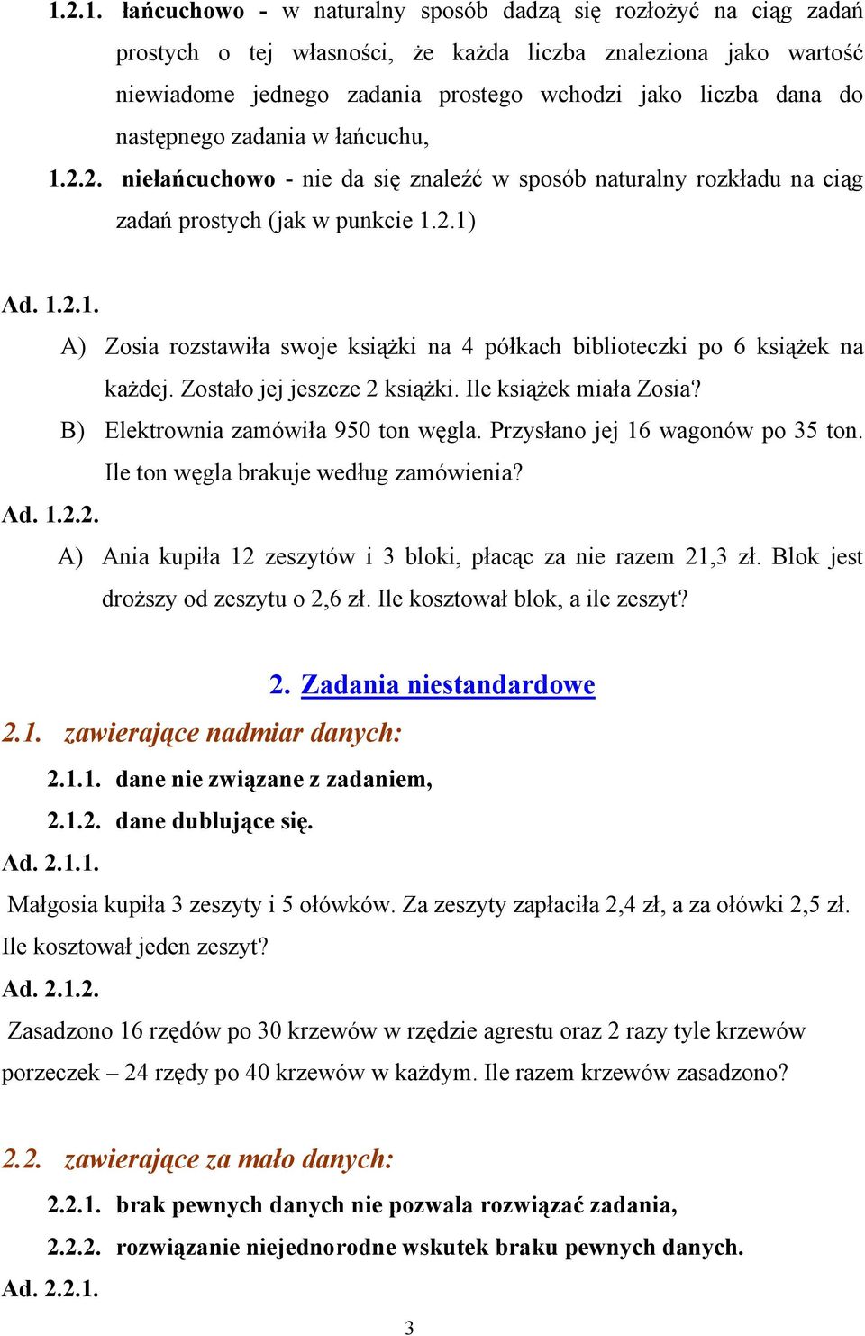 Zostało jej jeszcze 2 książki. Ile książek miała Zosia? B) Elektrownia zamówiła 950 ton węgla. Przysłano jej 16 wagonów po 35 ton. Ile ton węgla brakuje według zamówienia? Ad. 1.2.2. A) Ania kupiła 12 zeszytów i 3 bloki, płacąc za nie razem 21,3 zł.