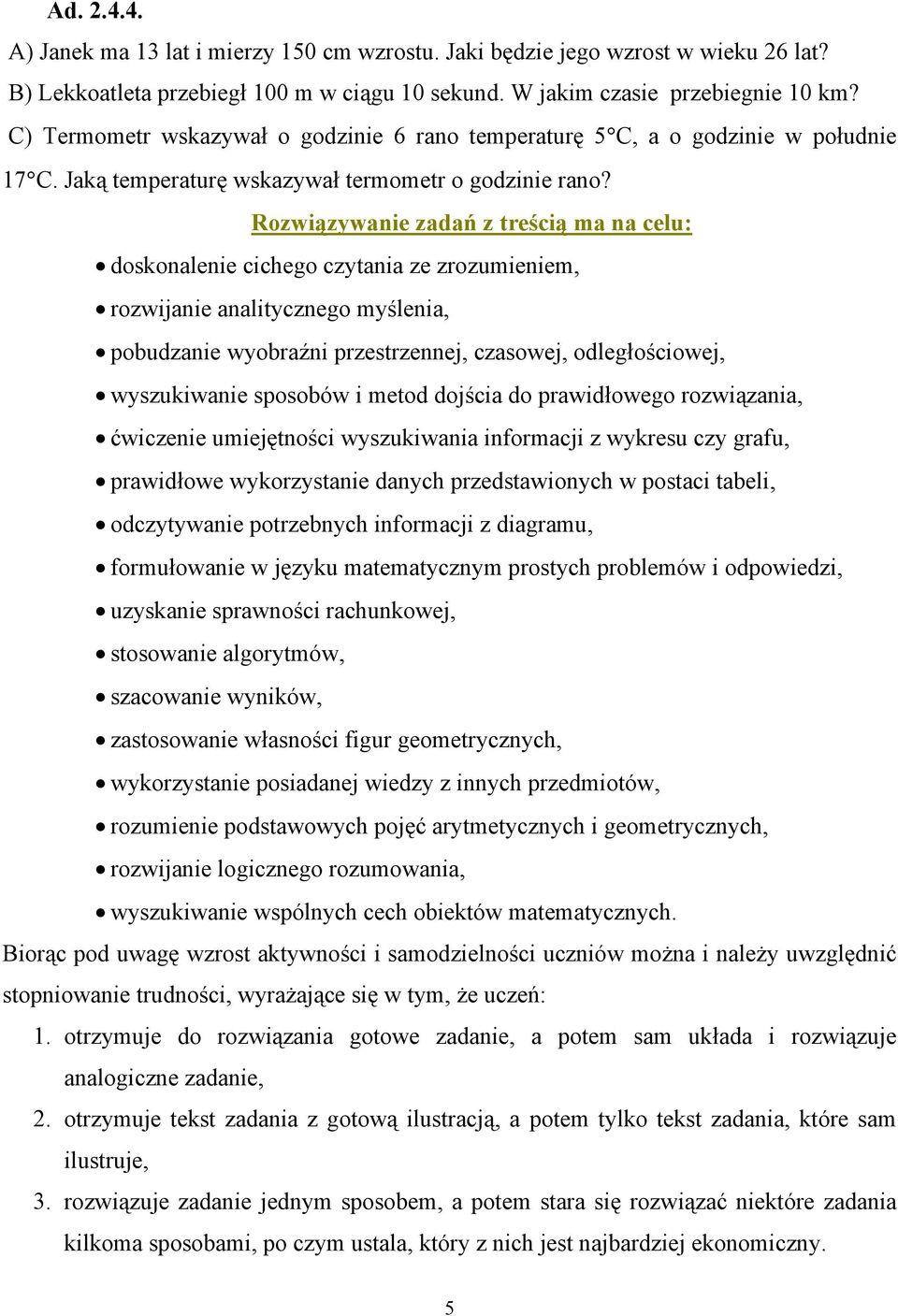 Rozwiązywanie zadań z treścią ma na celu: doskonalenie cichego czytania ze zrozumieniem, rozwijanie analitycznego myślenia, pobudzanie wyobraźni przestrzennej, czasowej, odległościowej, wyszukiwanie