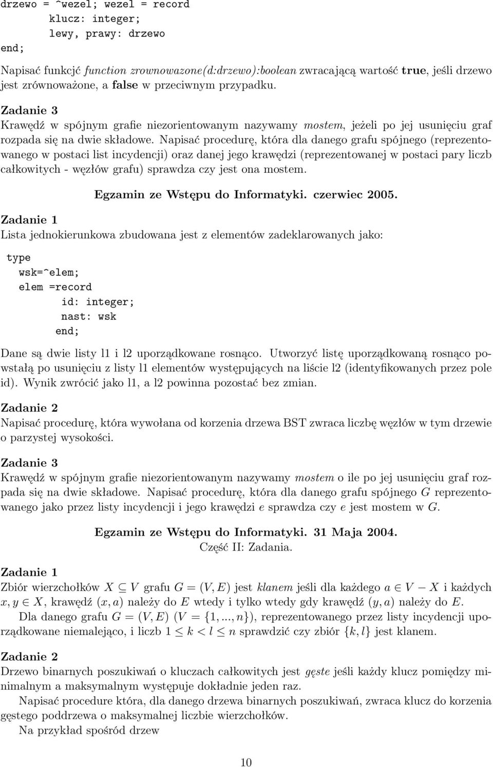 Napisać procedurę, która dla danego grafu spójnego (reprezentowanego w postaci list incydencji) oraz danej jego krawędzi (reprezentowanej w postaci pary liczb całkowitych - węzłów grafu) sprawdza czy