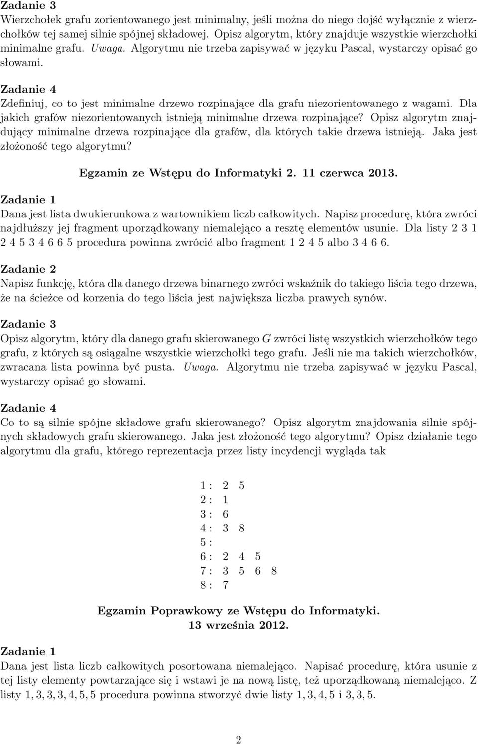 Zadanie 4 Zdefiniuj, co to jest minimalne drzewo rozpinające dla grafu niezorientowanego z wagami. Dla jakich grafów niezorientowanych istnieją minimalne drzewa rozpinające?