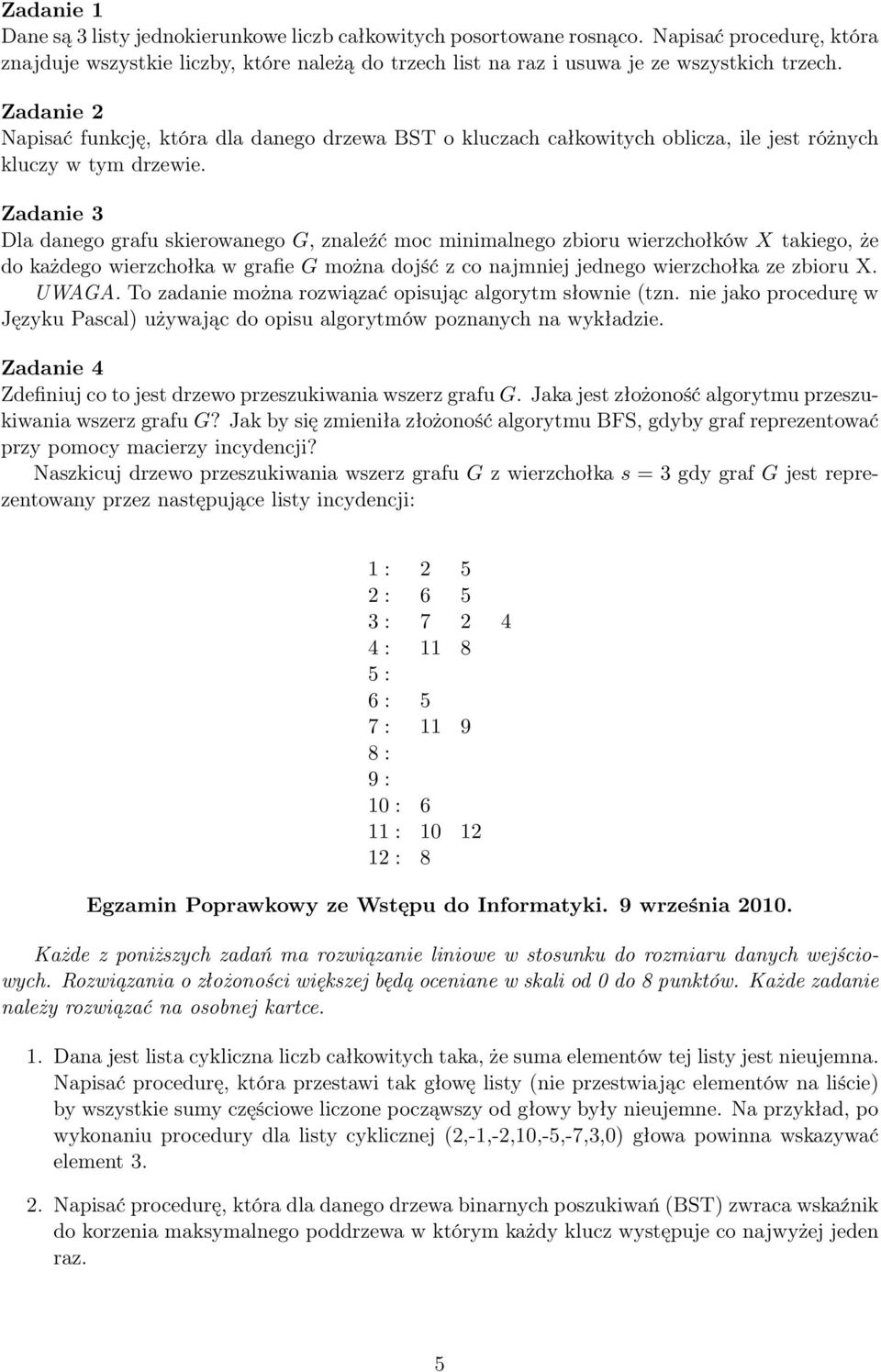 Dla danego grafu skierowanego G, znaleźć moc minimalnego zbioru wierzchołków X takiego, że do każdego wierzchołka w grafie G można dojść z co najmniej jednego wierzchołka ze zbioru X. UWAGA.