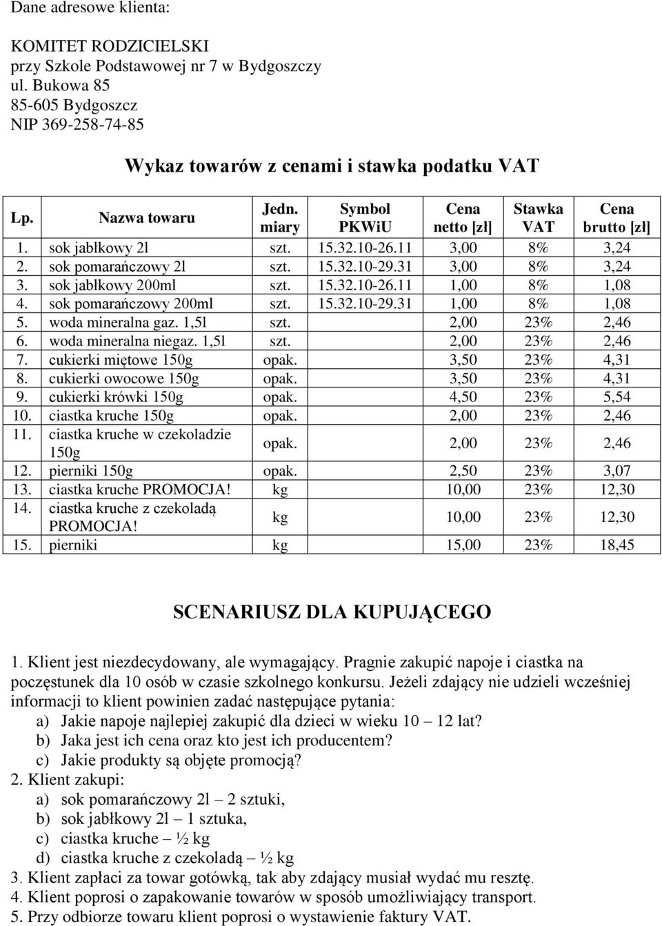 sok jabłkowy 200ml szt. 15.32.10-26.11 1,00 8% 1,08 4. sok pomarańczowy 200ml szt. 15.32.10-29.31 1,00 8% 1,08 5. woda mineralna gaz. 1,5l szt. 2,00 23% 2,46 6. woda mineralna niegaz. 1,5l szt. 2,00 23% 2,46 7.