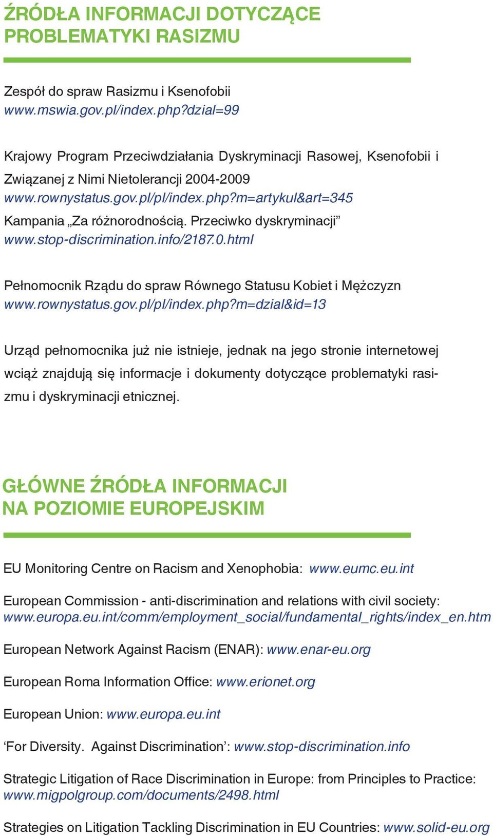 Przeciwko dyskryminacji www.stop-discrimination.info/2187.0.html Pełnomocnik Rządu do spraw Równego Statusu Kobiet i Mężczyzn www.rownystatus.gov.pl/pl/index.php?