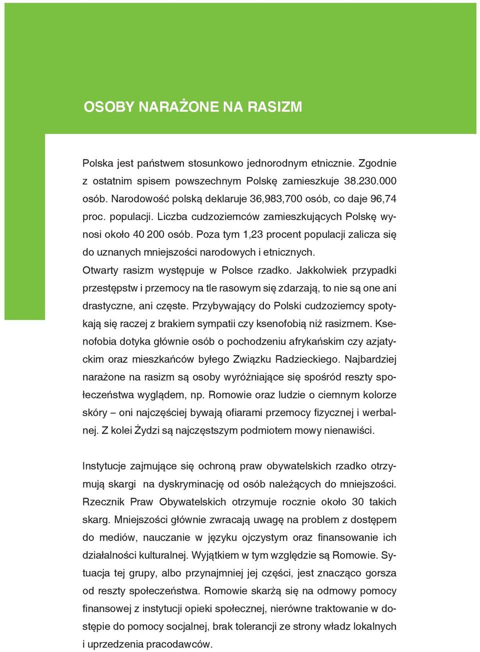 Poza tym 1,23 procent populacji zalicza się do uznanych mniejszości narodowych i etnicznych. Otwarty rasizm występuje w Polsce rzadko.