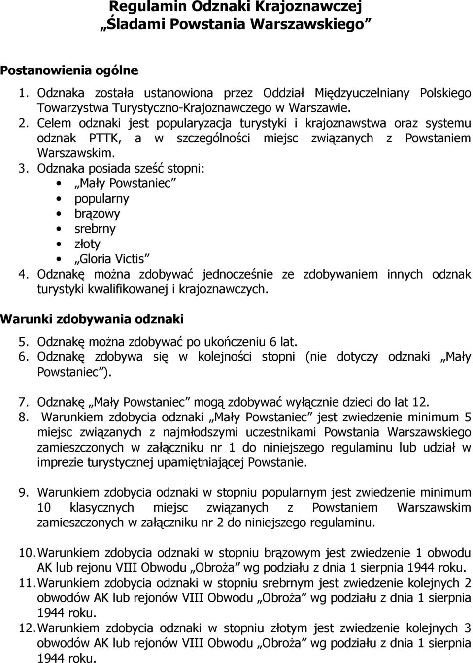 Celem odznaki jest popularyzacja turystyki i krajoznawstwa oraz systemu odznak PTTK, a w szczególności miejsc związanych z Powstaniem Warszawskim. 3.