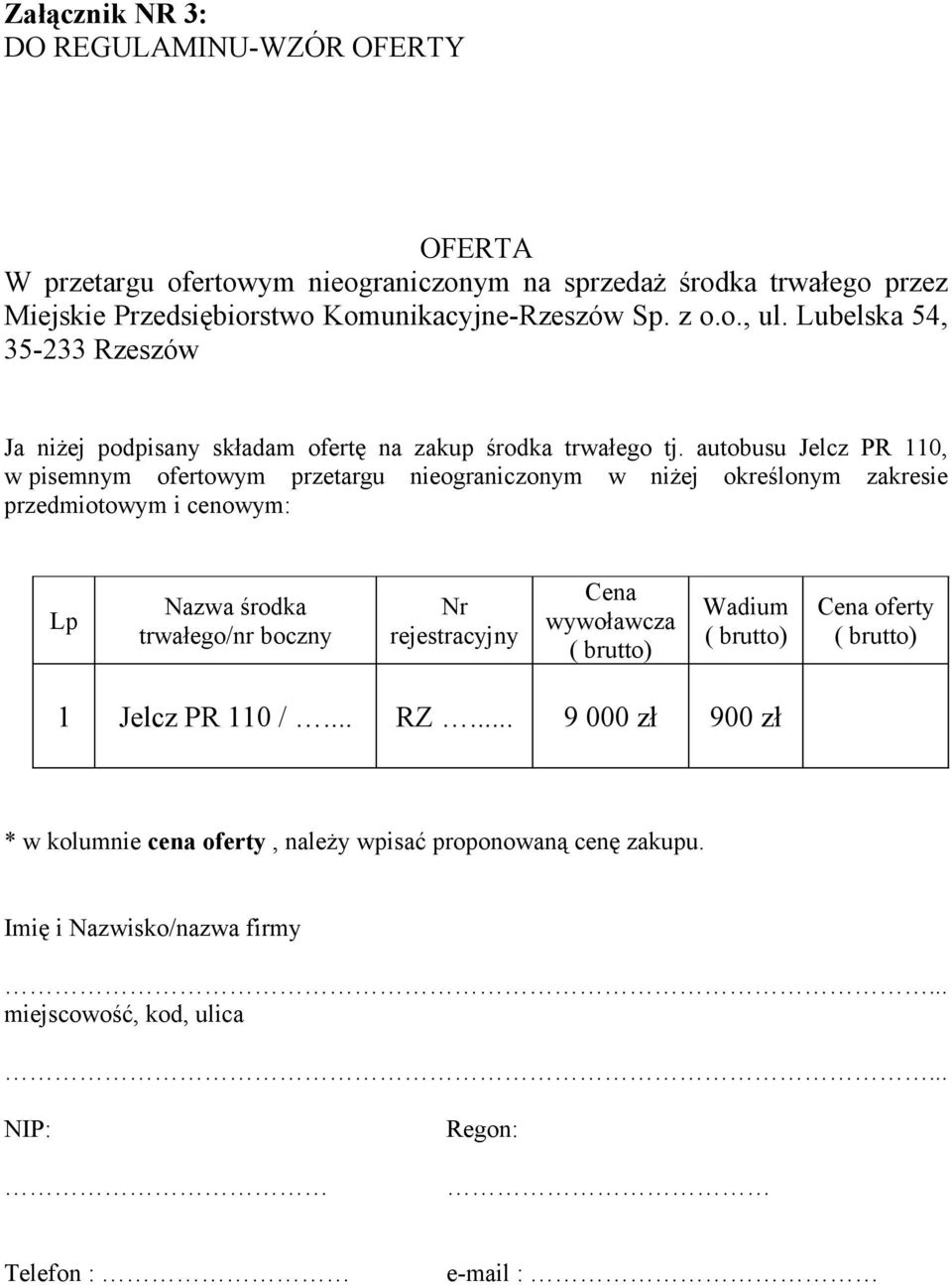 autobusu Jelcz PR, w pisemnym ofertowym przetargu nieograniczonym w niżej określonym zakresie przedmiotowym i cenowym: Lp Nazwa środka trwałego/nr boczny Nr rejestracyjny Cena