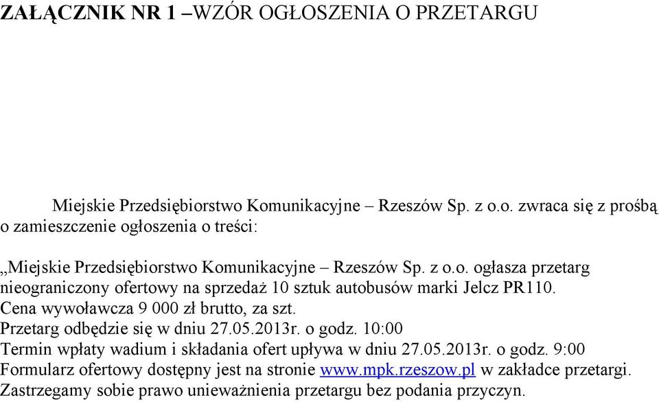 Cena wywoławcza 9 000 zł brutto, za szt. Przetarg odbędzie się w dniu 27.05.2013r. o godz. 10:00 Termin wpłaty wadium i składania ofert upływa w dniu 27.05.2013r. o godz. 9:00 Formularz ofertowy dostępny jest na stronie www.