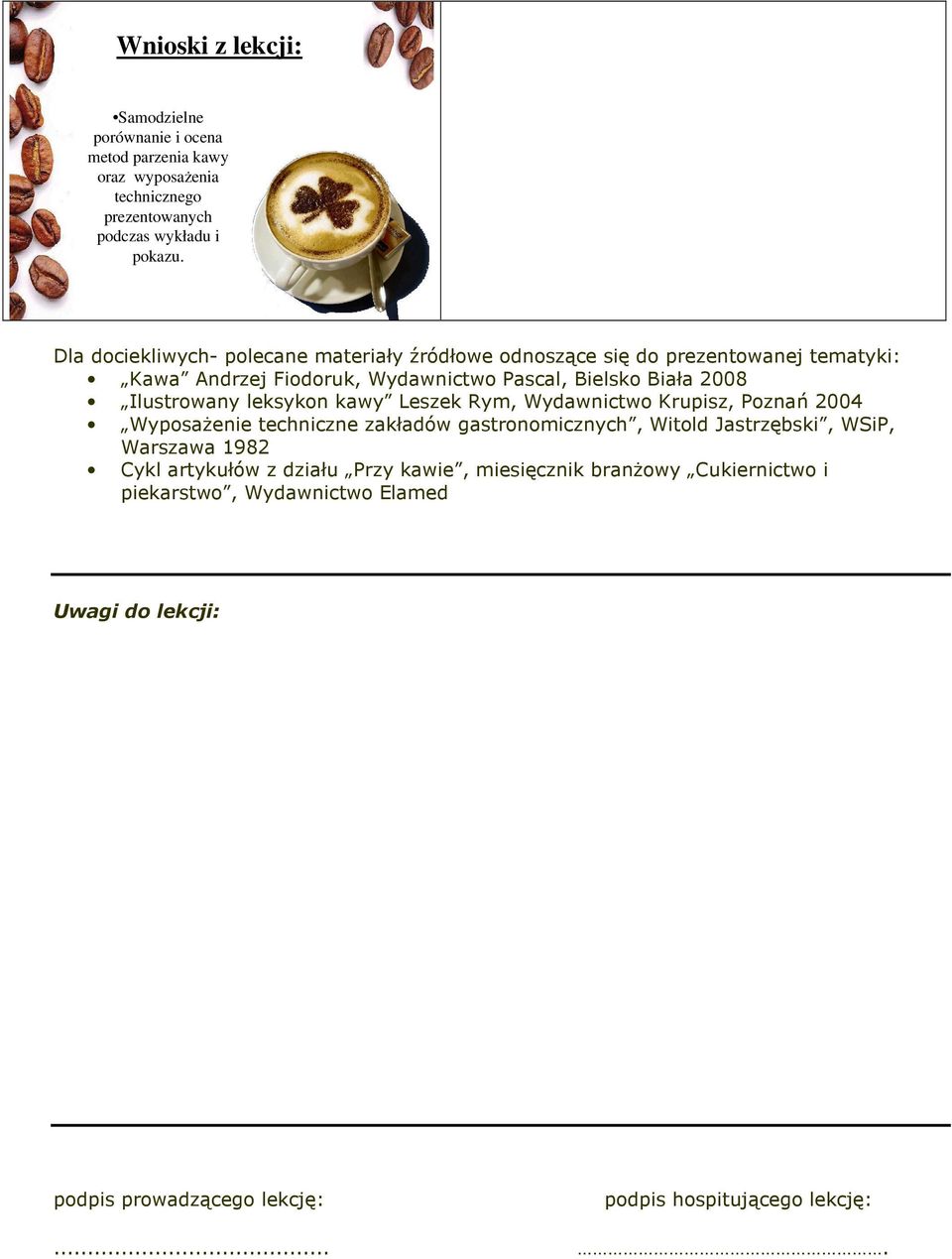 Ilustrowany leksykon kawy Leszek Rym, Wydawnictwo Krupisz, Poznań 2004 WyposaŜenie techniczne zakładów gastronomicznych, Witold Jastrzębski, WSiP, Warszawa
