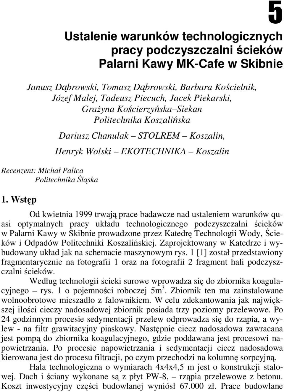 Wstęp Dariusz Chanulak STOLREM Koszalin, Henryk Wolski EKOTECHNIKA Koszalin Od kwietnia 1999 trwają prace badawcze nad ustaleniem warunków quasi optymalnych pracy układu technologicznego