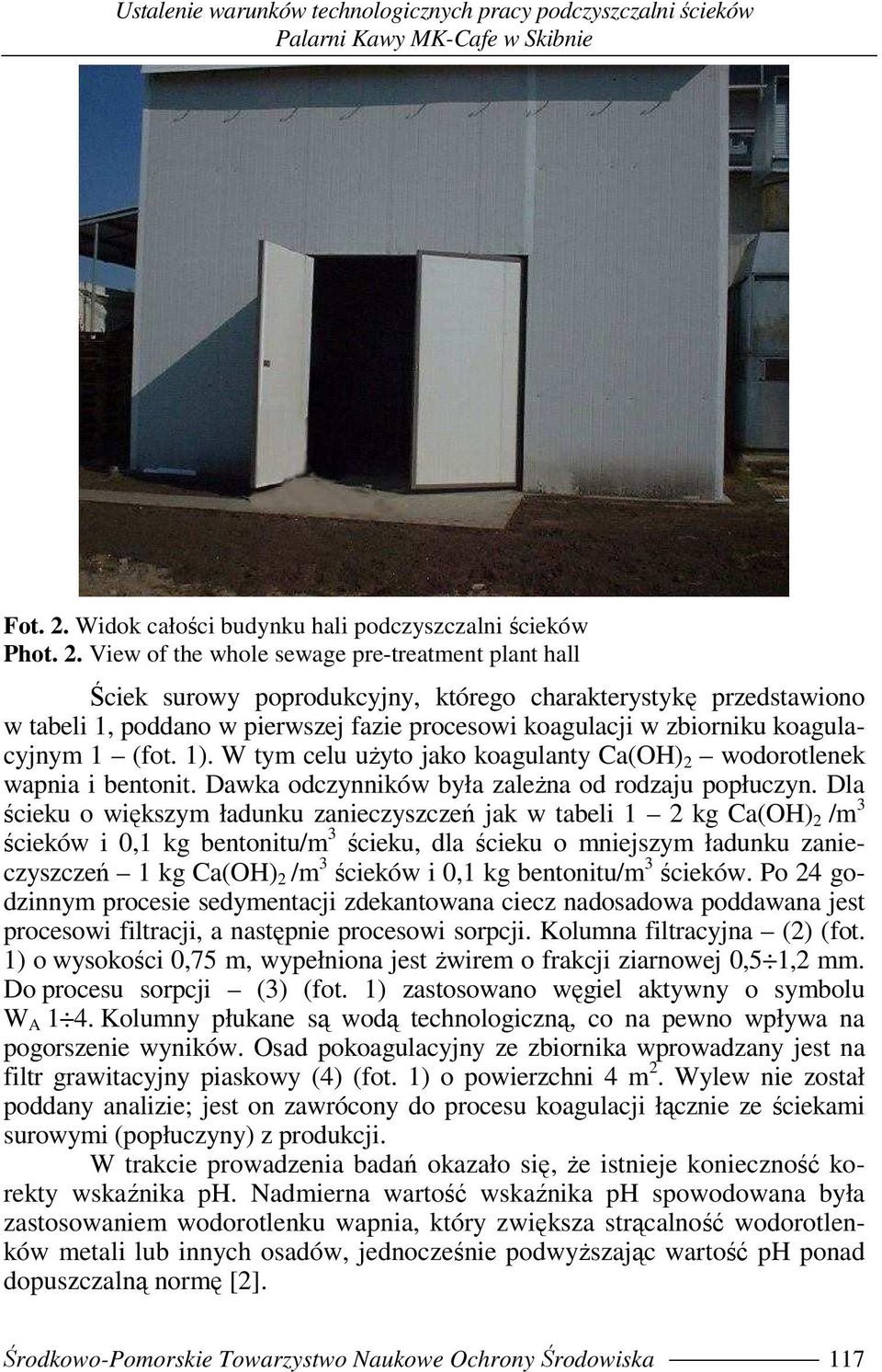 View of the whole sewage pre-treatment plant hall Ściek surowy poprodukcyjny, którego charakterystykę przedstawiono w tabeli 1, poddano w pierwszej fazie procesowi koagulacji w zbiorniku