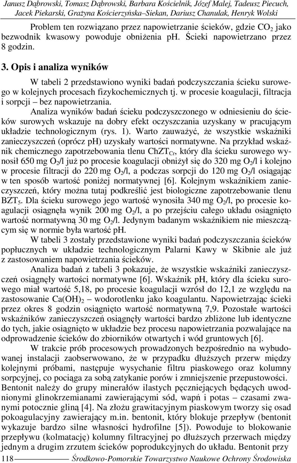 Opis i analiza wyników W tabeli 2 przedstawiono wyniki badań podczyszczania ścieku surowego w kolejnych procesach fizykochemicznych tj. w procesie koagulacji, filtracja i sorpcji bez napowietrzania.