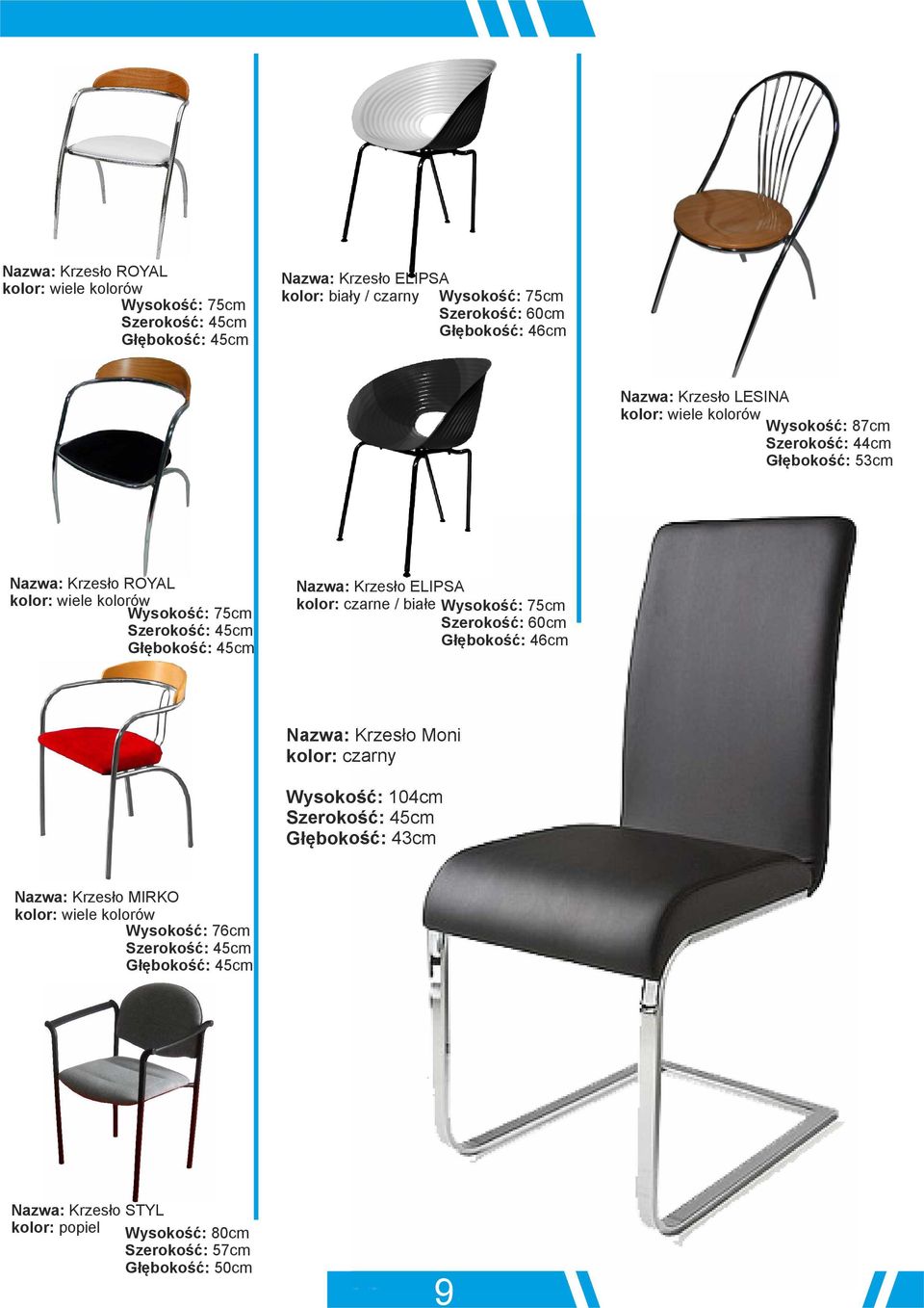 Głębokość: 45cm Krzesło ELIPSA kolor: czarne / białe Wysokość: 75cm Głębokość: 46cm Krzesło Moni kolor: czarny Wysokość: 104cm Szerokość: 45cm