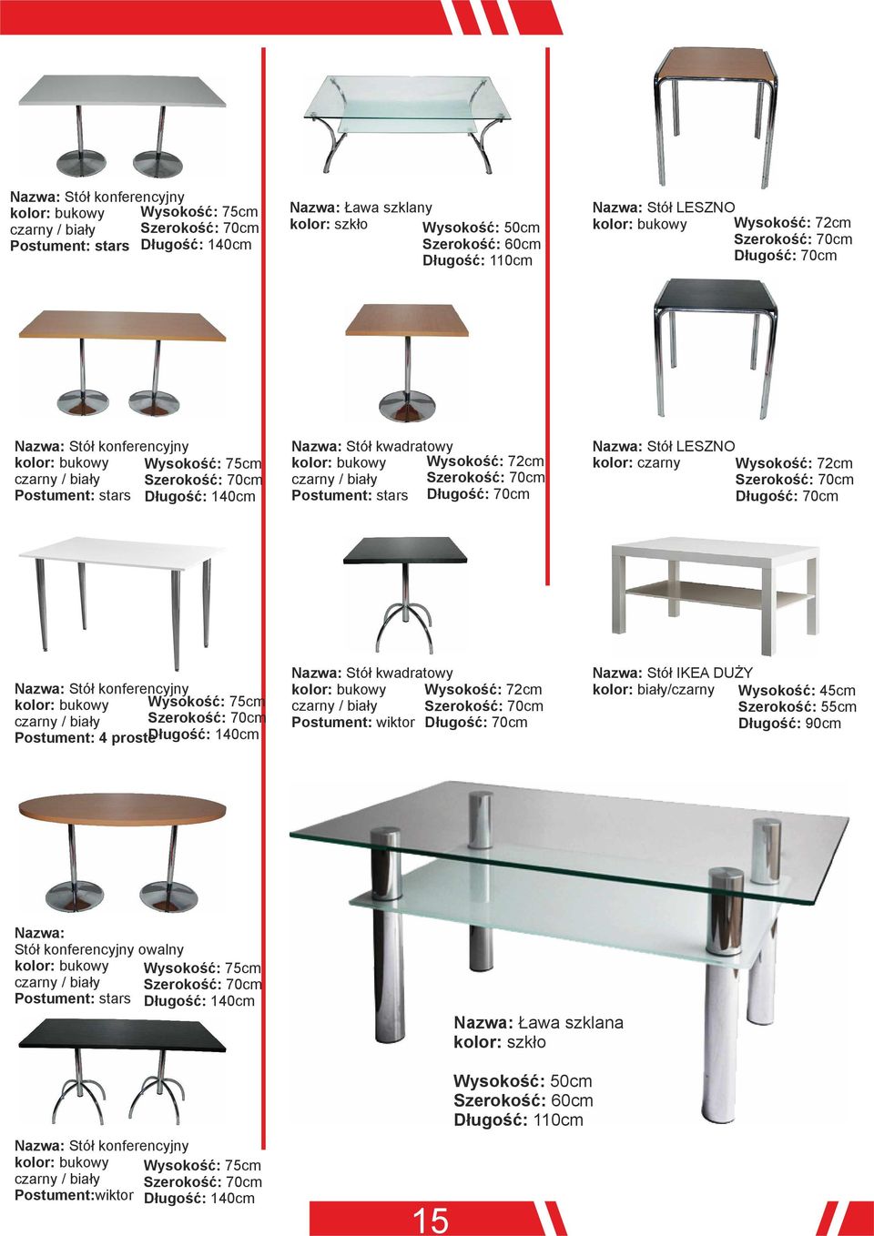 72cm czarny / biały Szerokość: 70cm Postument: stars Długość: 70cm Stół LESZNO kolor: czarny Wysokość: 72cm Szerokość: 70cm Długość: 70cm Stół konferencyjny kolor: bukowy Wysokość: 75cm czarny /