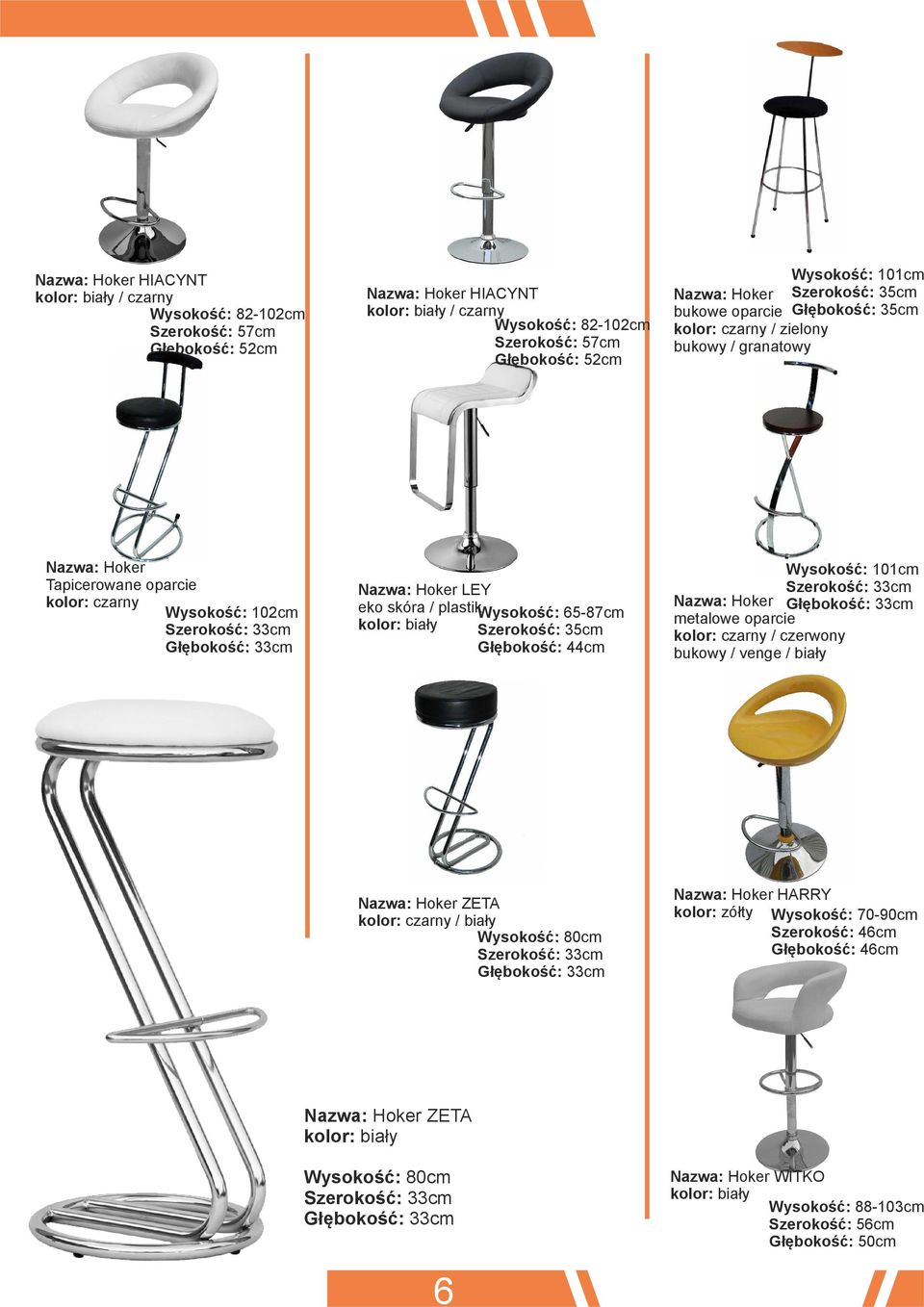 Szerokość: 35cm Głębokość: 44cm Wysokość: 101cm Szerokość: 33cm Hoker Głębokość: 33cm metalowe oparcie kolor: czarny / czerwony bukowy / venge / biały Hoker ZETA kolor: czarny / biały Wysokość: 80cm