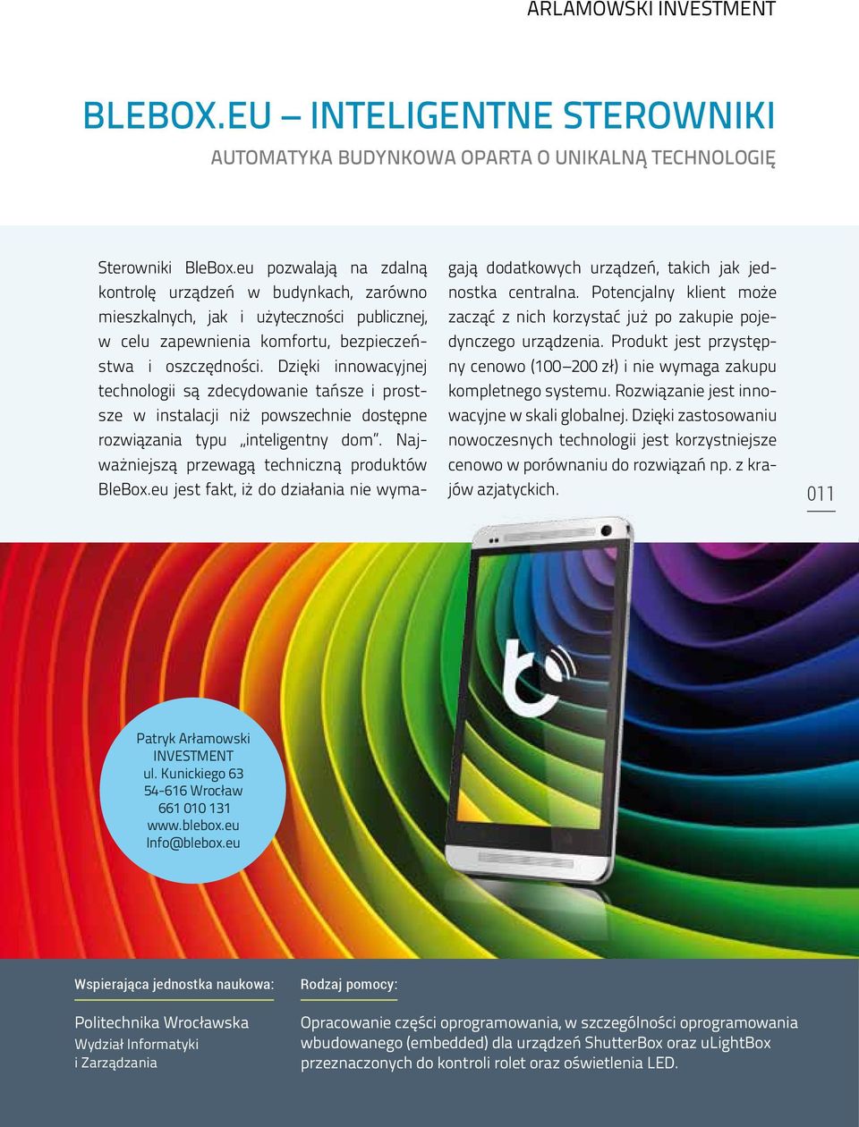 Dzięki innowacyjnej technologii są zdecydowanie tańsze i prostsze w instalacji niż powszechnie dostępne rozwiązania typu inteligentny dom. Najważniejszą przewagą techniczną produktów BleBox.