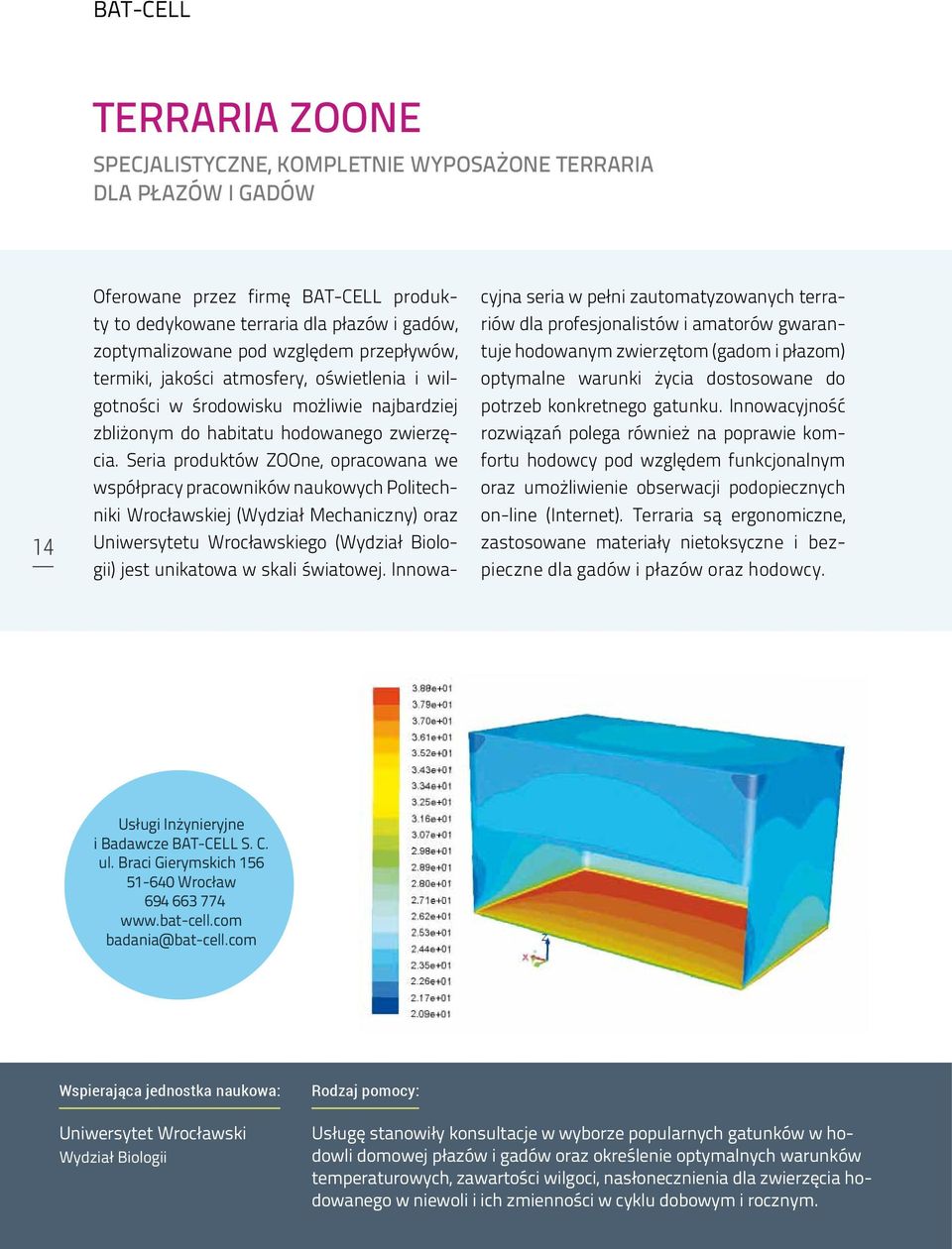 Seria produktów ZOOne, opracowana we współpracy pracowników naukowych Politechniki Wrocławskiej (Wydział Mechaniczny) oraz Uniwersytetu Wrocławskiego (Wydział Biologii) jest unikatowa w skali