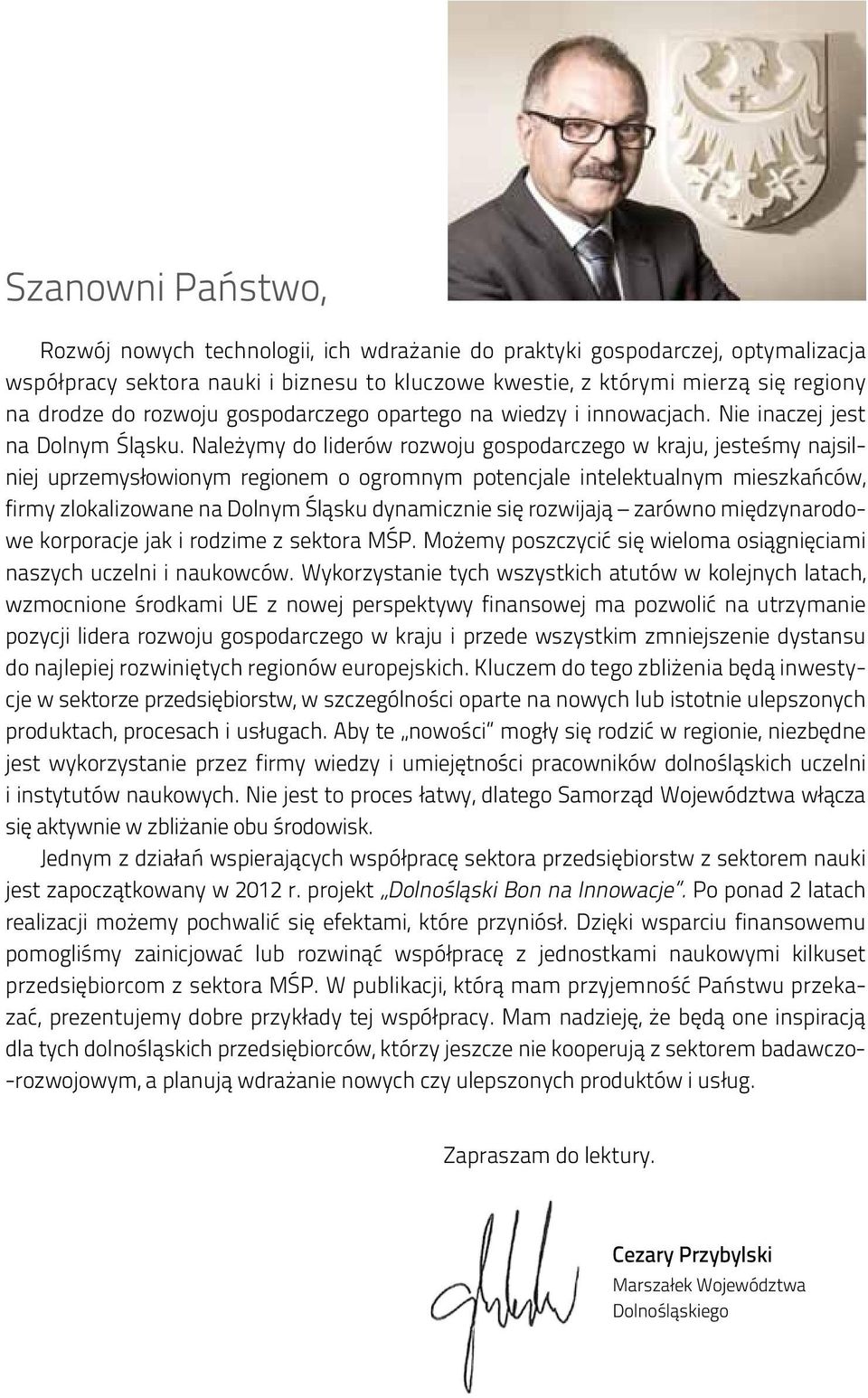 Należymy do liderów rozwoju gospodarczego w kraju, jesteśmy najsilniej uprzemysłowionym regionem o ogromnym potencjale intelektualnym mieszkańców, firmy zlokalizowane na Dolnym Śląsku dynamicznie się