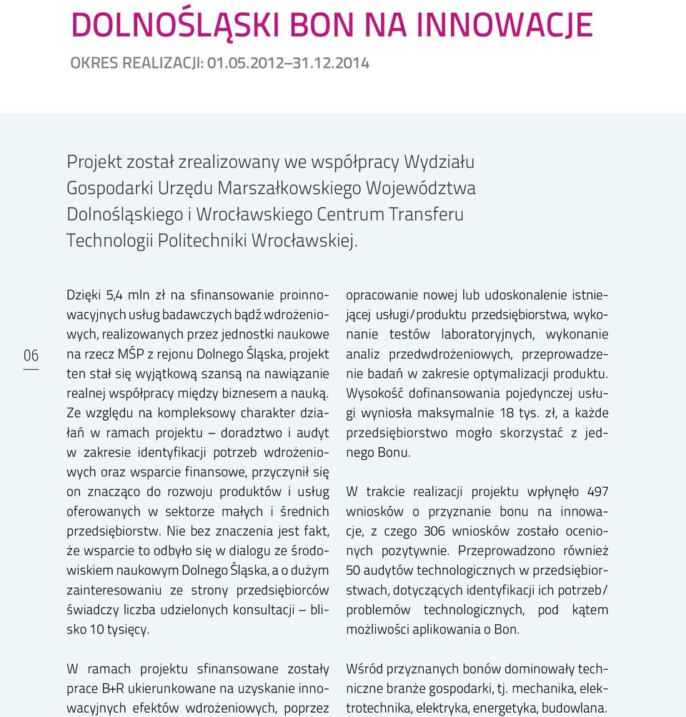 06 Dzięki 5,4 mln zł na sfinansowanie proinnowacyjnych usług badawczych bądź wdrożeniowych, realizowanych przez jednostki naukowe na rzecz MŚP z rejonu Dolnego Śląska, projekt ten stał się wyjątkową