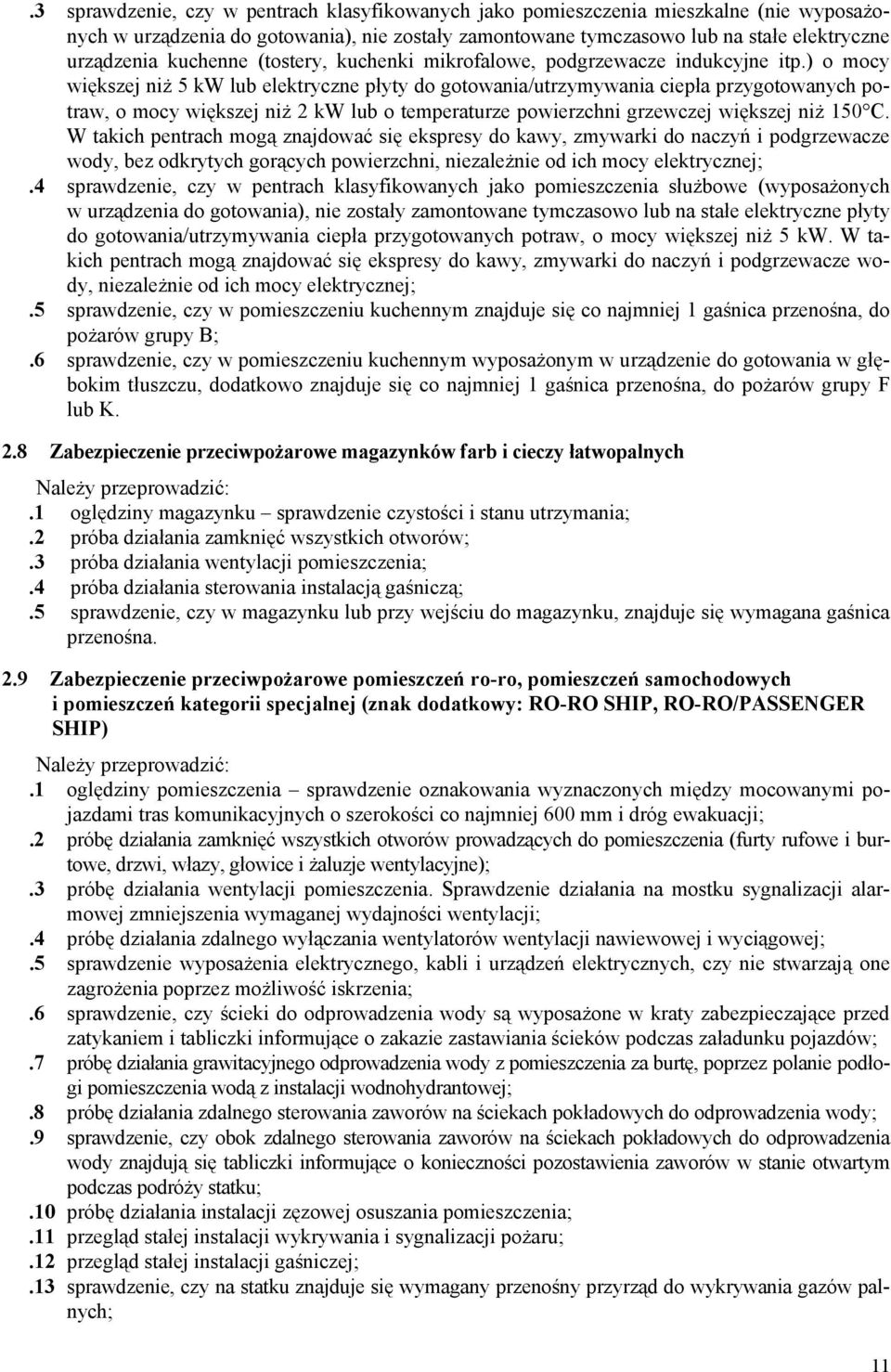 ) o mocy większej niż 5 kw lub elektryczne płyty do gotowania/utrzymywania ciepła przygotowanych potraw, o mocy większej niż 2 kw lub o temperaturze powierzchni grzewczej większej niż 150 C.