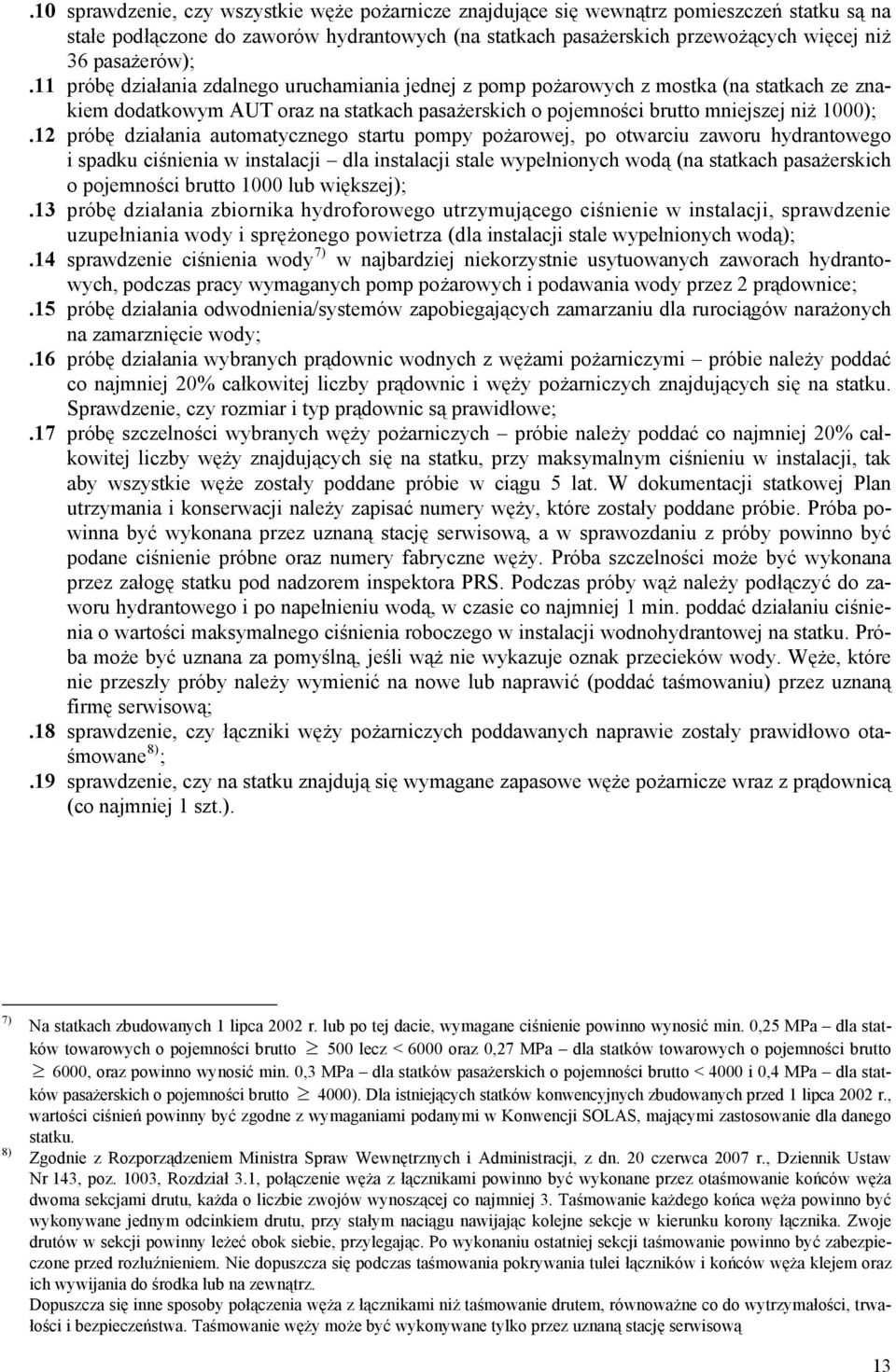 12 próbę działania automatycznego startu pompy pożarowej, po otwarciu zaworu hydrantowego i spadku ciśnienia w instalacji dla instalacji stale wypełnionych wodą (na statkach pasażerskich o pojemności