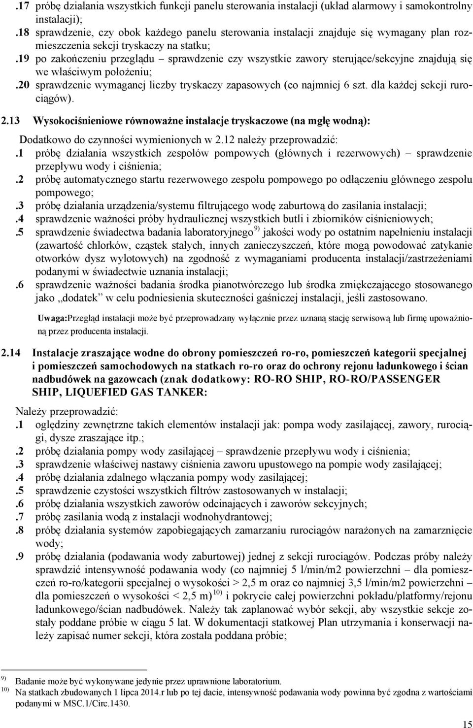 19 po zakończeniu przeglądu sprawdzenie czy wszystkie zawory sterujące/sekcyjne znajdują się we właściwym położeniu;.20 sprawdzenie wymaganej liczby tryskaczy zapasowych (co najmniej 6 szt.