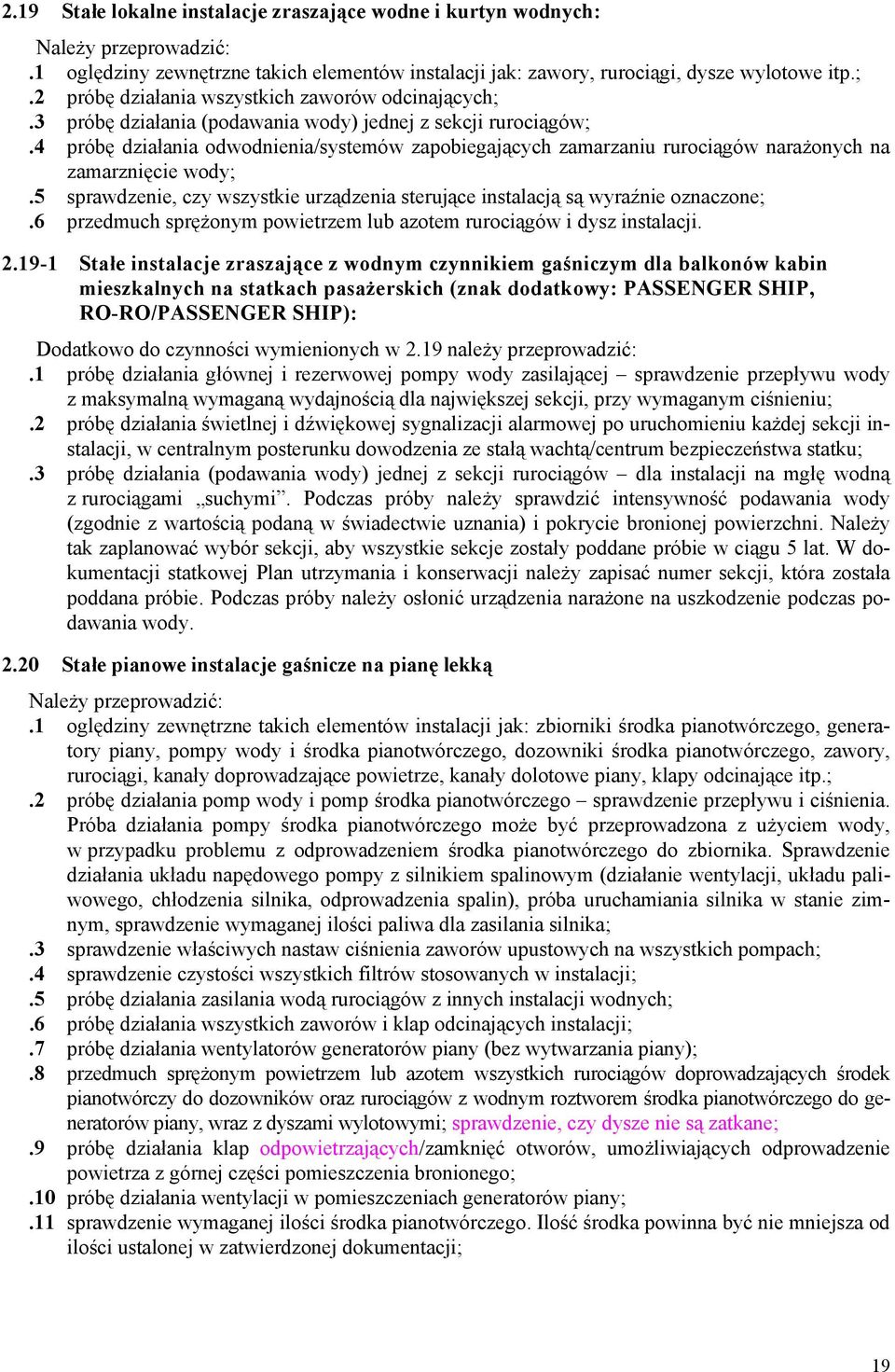 4 próbę działania odwodnienia/systemów zapobiegających zamarzaniu rurociągów narażonych na zamarznięcie wody;.5 sprawdzenie, czy wszystkie urządzenia sterujące instalacją są wyraźnie oznaczone;.