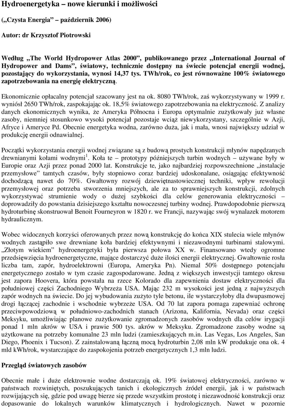 TWh/rok, co jest równowaŝne 100% światowego zapotrzebowania na energię elektryczną. Ekonomicznie opłacalny potencjał szacowany jest na ok. 8080 TWh/rok, zaś wykorzystywany w 1999 r.